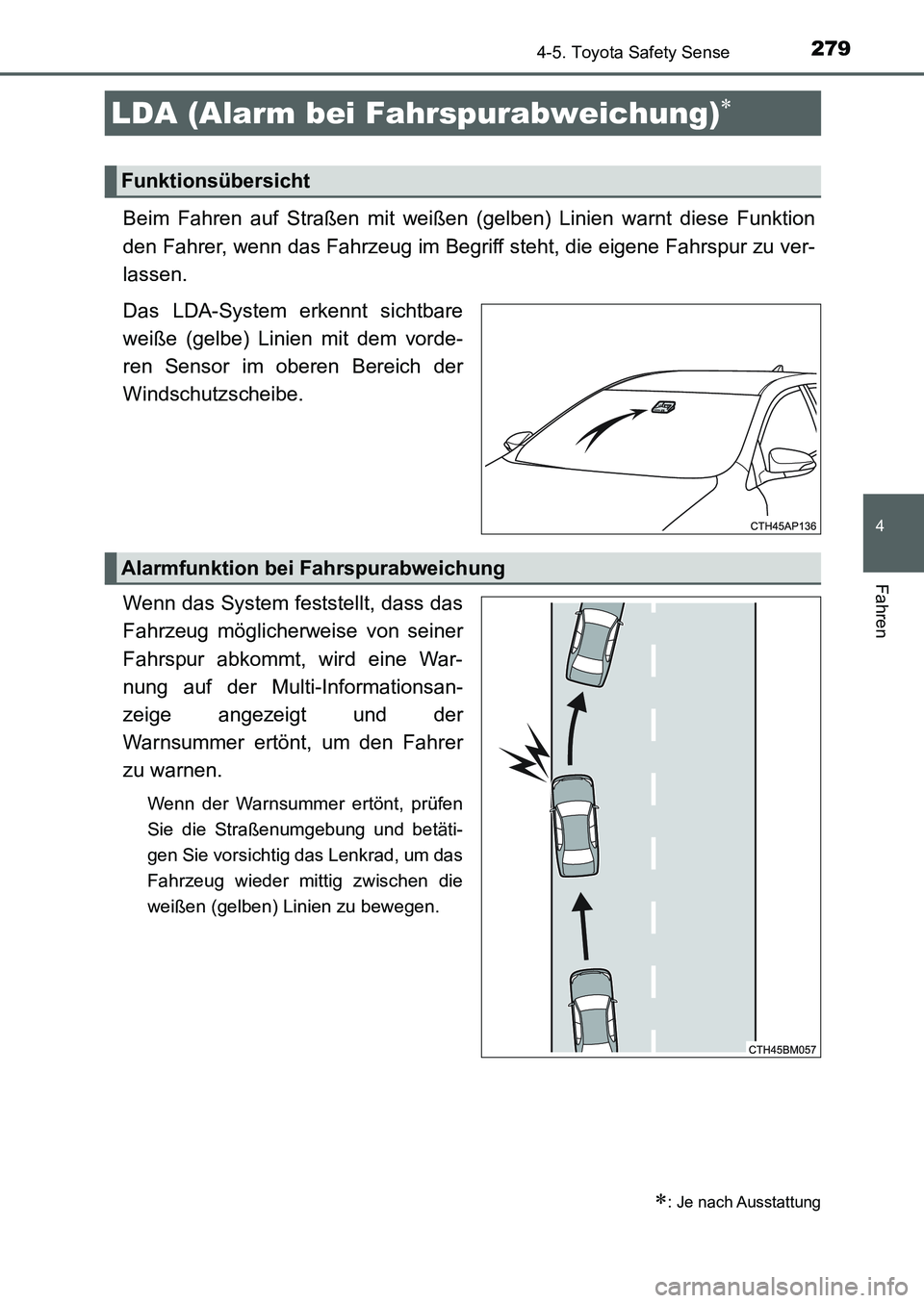 TOYOTA AURIS 2017  Betriebsanleitungen (in German) 2794-5. Toyota Safety Sense
4
Fahren
UK_AURIS_HB_EM (OM12K99M)
Beim Fahren auf Straßen mit weißen (gelben) Linien warnt diese Funktion
den Fahrer, wenn das Fahrzeug im Begriff steht, die eigene Fahr