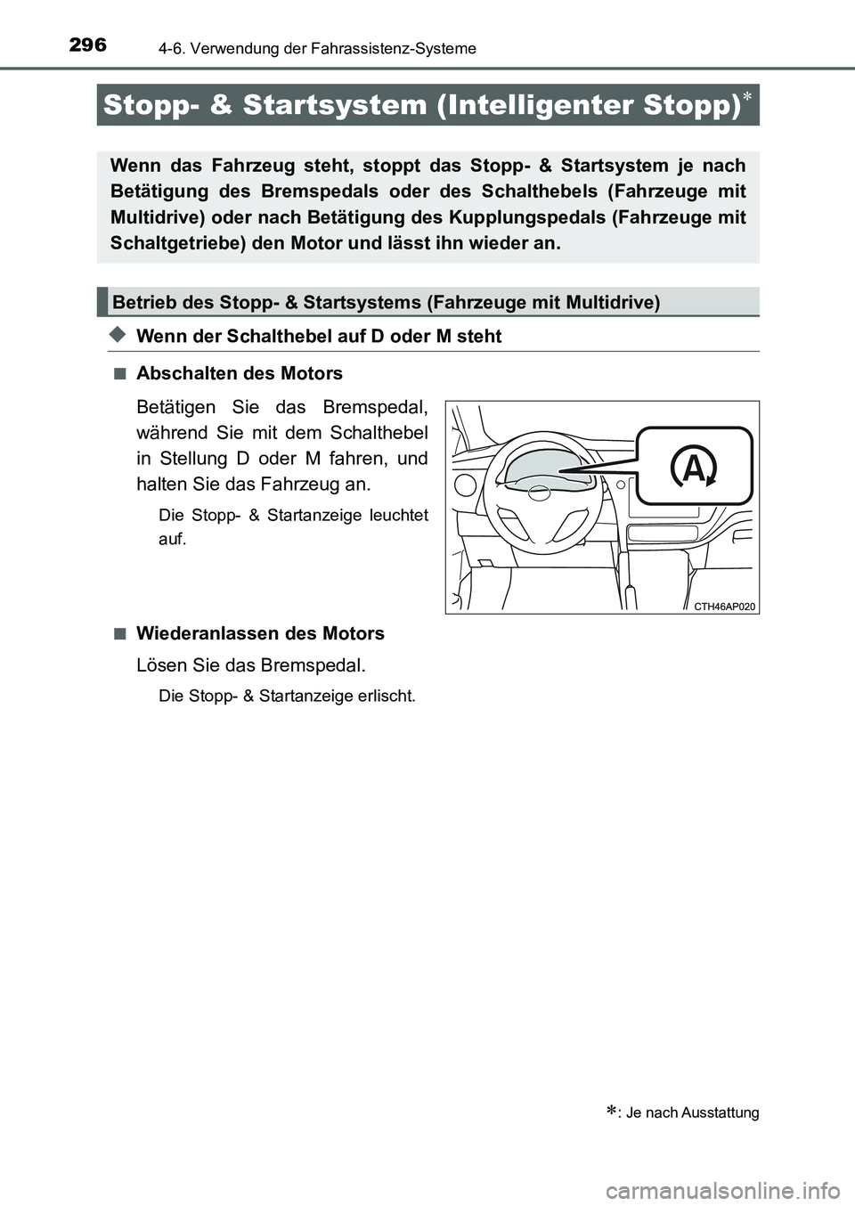 TOYOTA AURIS 2017  Betriebsanleitungen (in German) 296
UK_AURIS_HB_EM (OM12K99M)
4-6. Verwendung der Fahrassistenz-Systeme
◆Wenn der Schalthebel auf D oder M steht
■Abschalten des Motors
Betätigen Sie das Bremspedal,
während Sie mit dem Schalthe