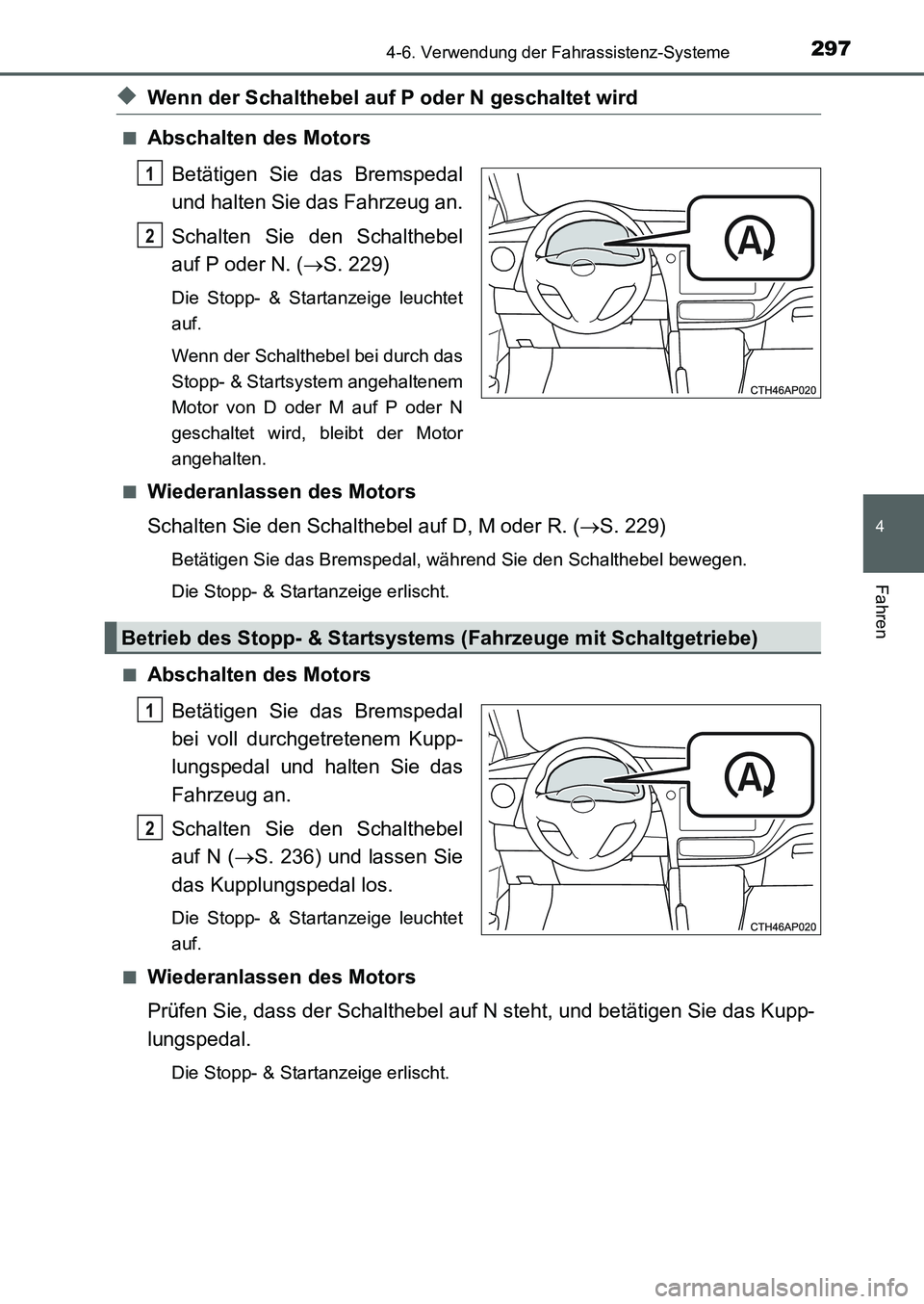 TOYOTA AURIS 2017  Betriebsanleitungen (in German) 2974-6. Verwendung der Fahrassistenz-Systeme
4
Fahren
UK_AURIS_HB_EM (OM12K99M)
◆Wenn der Schalthebel auf P oder N geschaltet wird
■Abschalten des Motors
Betätigen Sie das Bremspedal
und halten S