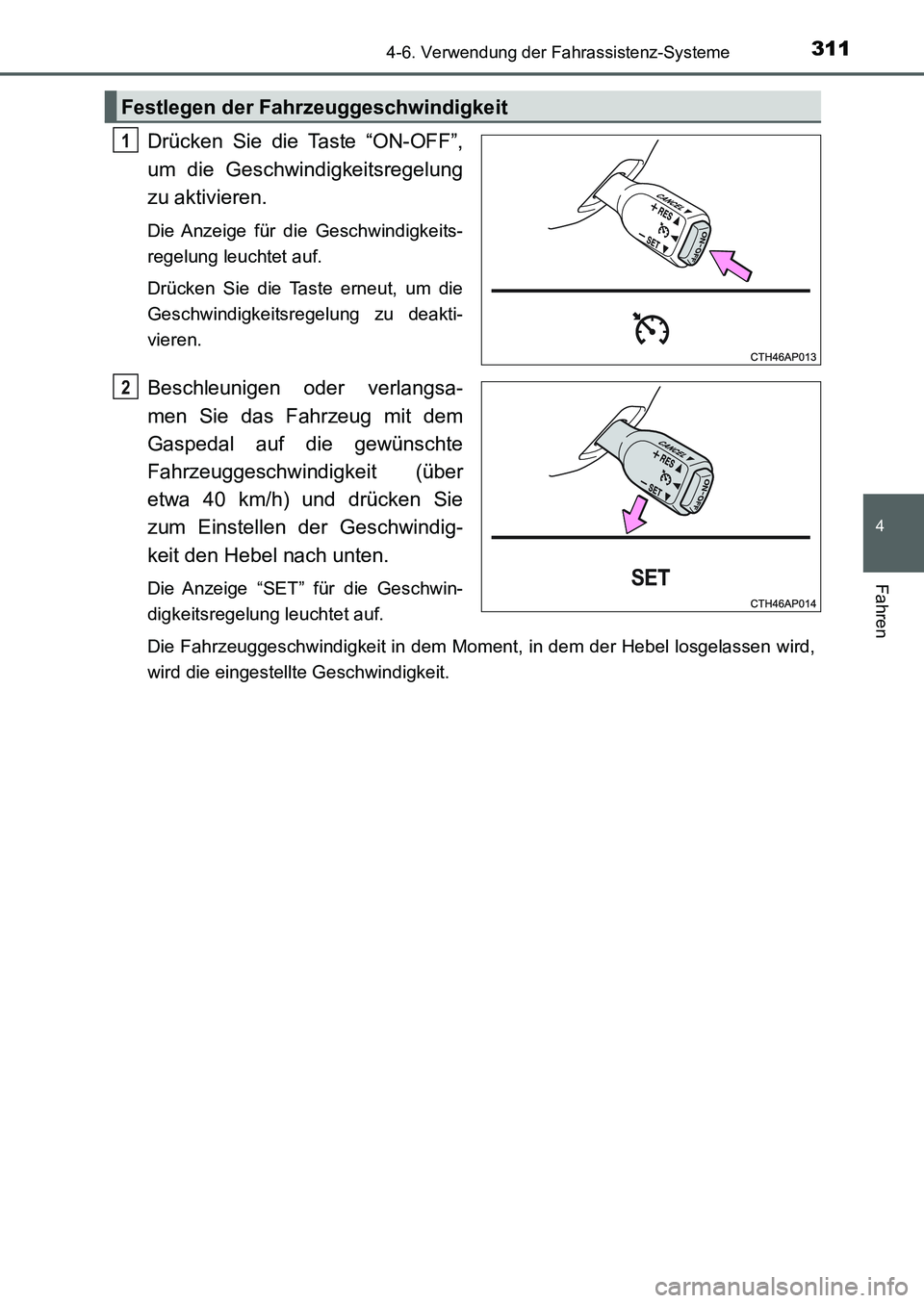 TOYOTA AURIS 2017  Betriebsanleitungen (in German) 3114-6. Verwendung der Fahrassistenz-Systeme
4
Fahren
UK_AURIS_HB_EM (OM12K99M)
Drücken Sie die Taste “ON-OFF”,
um die Geschwindigkeitsregelung
zu aktivieren. 
Die Anzeige für die Geschwindigkei
