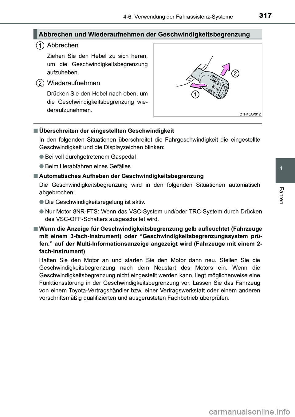 TOYOTA AURIS 2017  Betriebsanleitungen (in German) 3174-6. Verwendung der Fahrassistenz-Systeme
4
Fahren
UK_AURIS_HB_EM (OM12K99M)
Abbrechen
Ziehen Sie den Hebel zu sich heran,
um die Geschwindigkeitsbegrenzung
aufzuheben.
Wiederaufnehmen
Drücken Sie