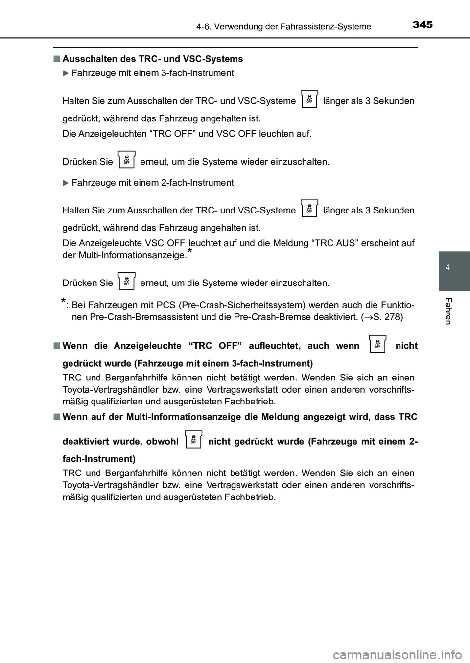 TOYOTA AURIS 2017  Betriebsanleitungen (in German) 3454-6. Verwendung der Fahrassistenz-Systeme
4
Fahren
UK_AURIS_HB_EM (OM12K99M)
■Ausschalten des TRC- und VSC-Systems
Fahrzeuge mit einem 3-fach-Instrument
Halten Sie zum Ausschalten der TRC- und