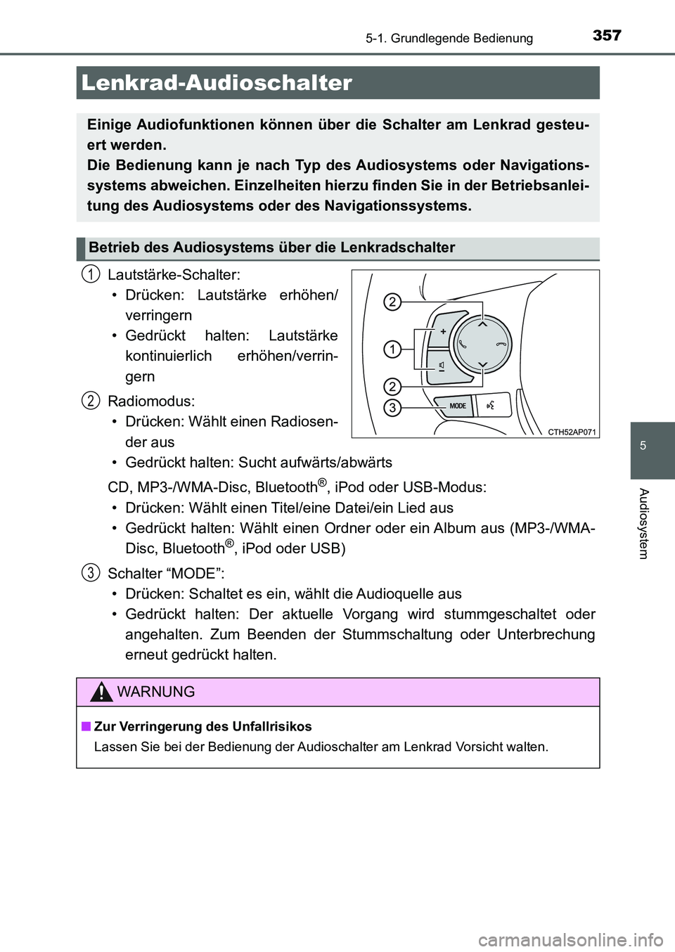 TOYOTA AURIS 2017  Betriebsanleitungen (in German) 3575-1. Grundlegende Bedienung
5
Audiosystem
UK_AURIS_HB_EM (OM12K99M)
Lautstärke-Schalter:
• Drücken: Lautstärke erhöhen/
verringern
• Gedrückt halten: Lautstärke
kontinuierlich erhöhen/ve