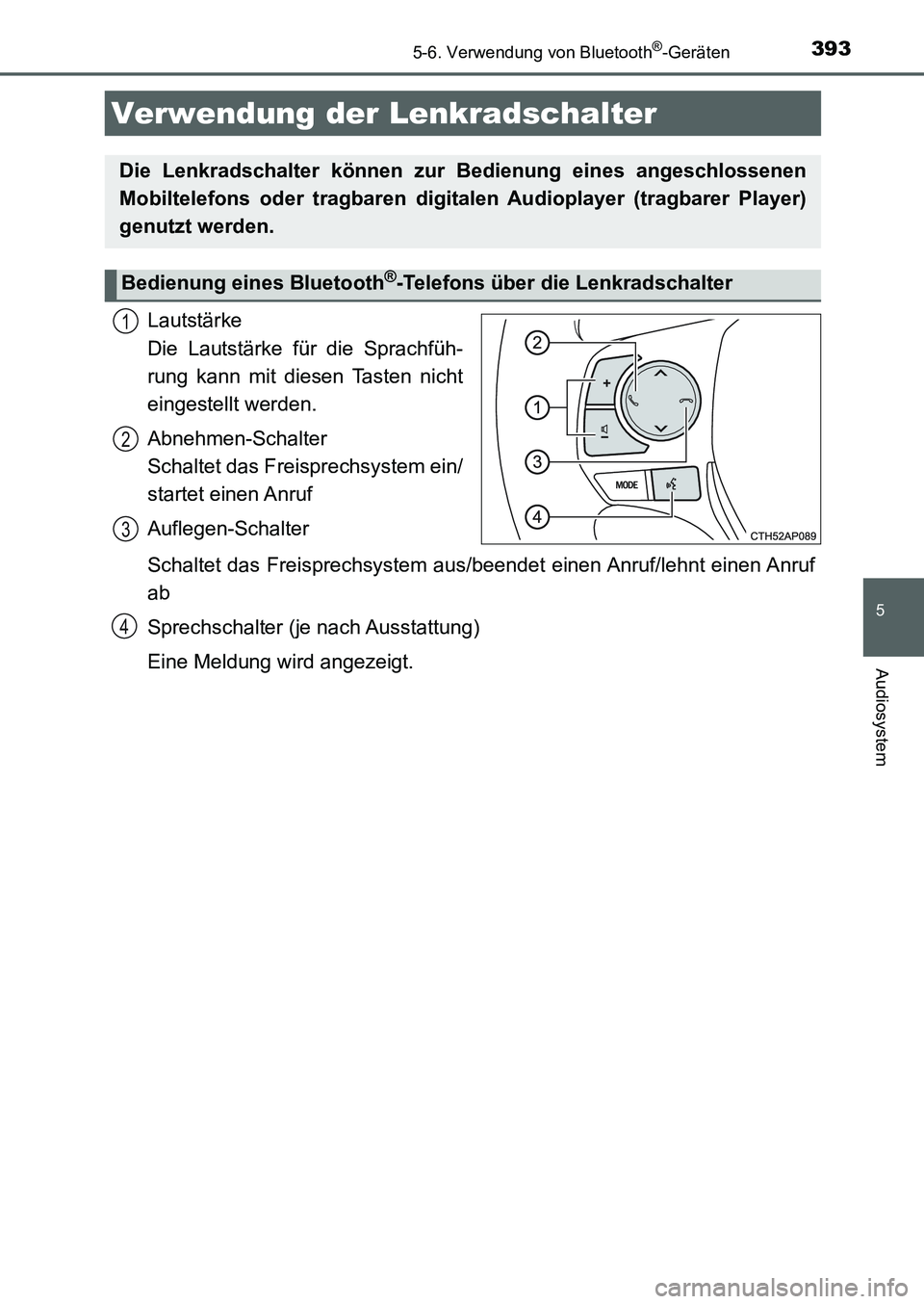 TOYOTA AURIS 2017  Betriebsanleitungen (in German) 3935-6. Verwendung von Bluetooth®-Geräten
5
Audiosystem
UK_AURIS_HB_EM (OM12K99M)
Lautstärke 
Die Lautstärke für die Sprachfüh-
rung kann mit diesen Tasten nicht
eingestellt werden.
Abnehmen-Sch