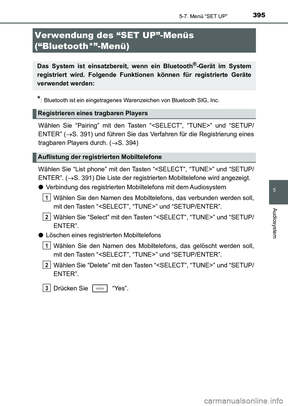 TOYOTA AURIS 2017  Betriebsanleitungen (in German) 395
5
Audiosystem
UK_AURIS_HB_EM (OM12K99M)
5-7. Menü “SET UP”
*: Bluetooth ist ein eingetragenes Warenzeichen von Bluetooth SIG, Inc.
Wählen Sie “Pairing” mit den Tasten “<SELECT”, “T