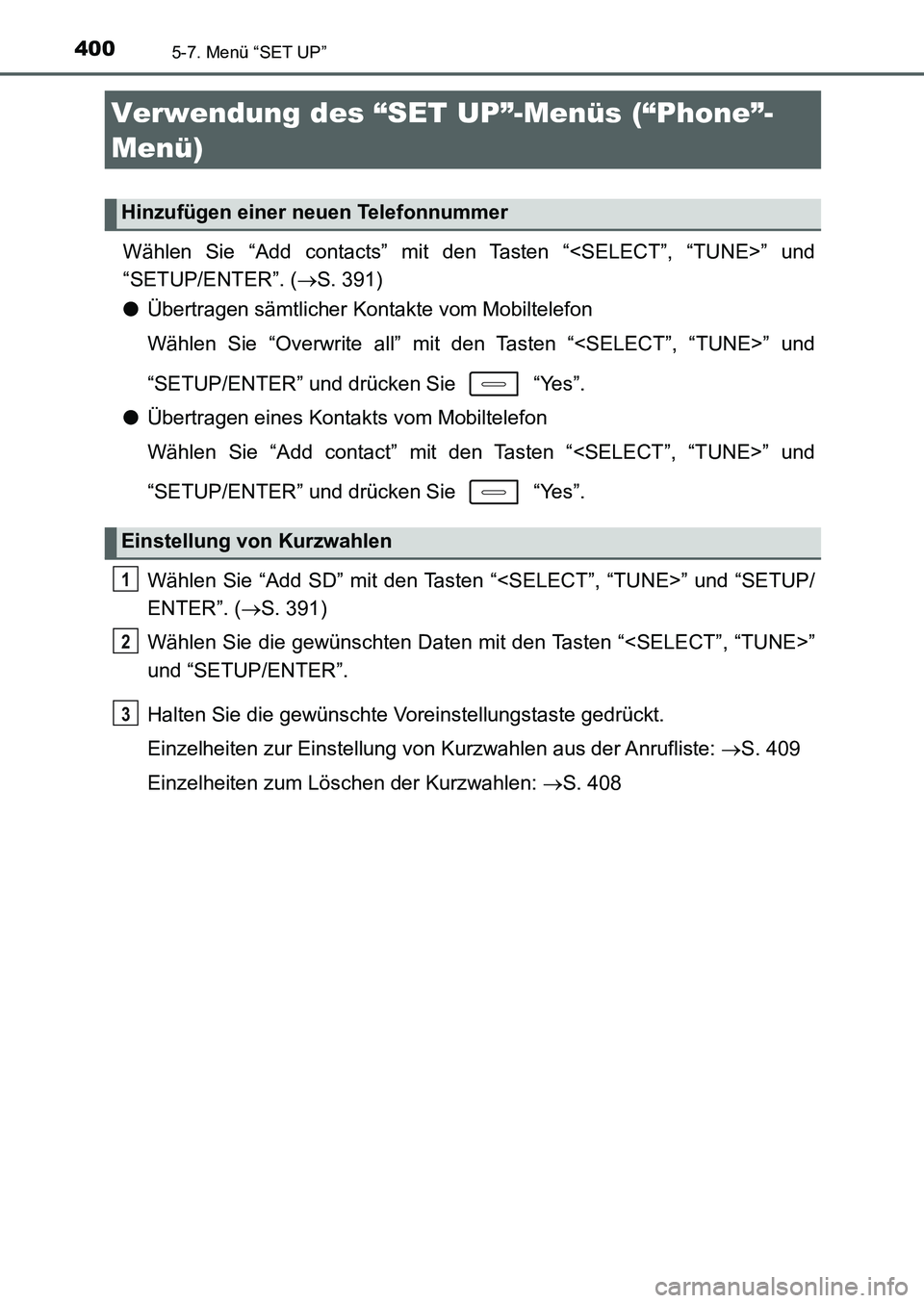 TOYOTA AURIS 2017  Betriebsanleitungen (in German) 4005-7. Menü “SET UP”
UK_AURIS_HB_EM (OM12K99M)
Wählen Sie “Add contacts” mit den Tasten “<SELECT”, “TUNE>” und
“SETUP/ENTER”. (S. 391)
●Übertragen sämtlicher Kontakte vom