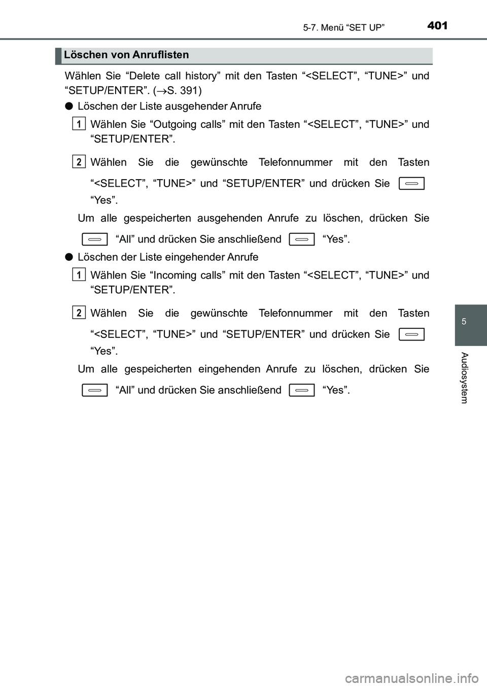 TOYOTA AURIS 2017  Betriebsanleitungen (in German) 4015-7. Menü “SET UP”
5
Audiosystem
UK_AURIS_HB_EM (OM12K99M)
Wählen Sie “Delete call history” mit den Tasten “<SELECT”, “TUNE>” und
“SETUP/ENTER”. (S. 391)
●Löschen der Li