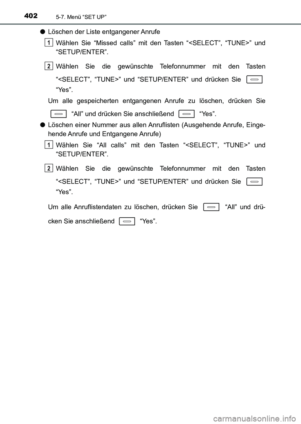 TOYOTA AURIS 2017  Betriebsanleitungen (in German) 4025-7. Menü “SET UP”
UK_AURIS_HB_EM (OM12K99M)
●Löschen der Liste entgangener Anrufe
Wählen Sie “Missed calls” mit den Tasten “<SELECT”, “TUNE>” und
“SETUP/ENTER”.
Wählen Si