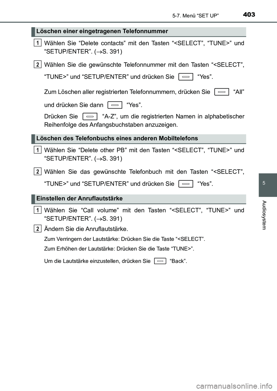 TOYOTA AURIS 2017  Betriebsanleitungen (in German) 4035-7. Menü “SET UP”
5
Audiosystem
UK_AURIS_HB_EM (OM12K99M)
Wählen Sie “Delete contacts” mit den Tasten “<SELECT”, “TUNE>” und
“SETUP/ENTER”. (S. 391)
Wählen Sie die gewün