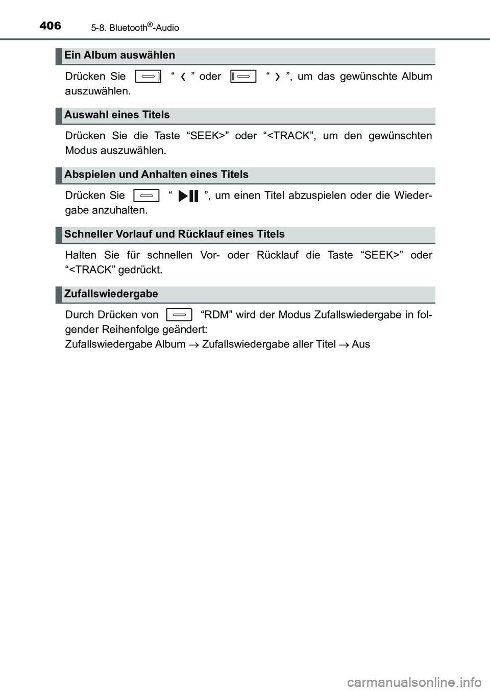 TOYOTA AURIS 2017  Betriebsanleitungen (in German) 4065-8. Bluetooth®-Audio
UK_AURIS_HB_EM (OM12K99M)
Drücken Sie   “ ” oder   “ ”, um das gewünschte Album
auszuwählen.
Drücken Sie die Taste “SEEK>” oder “<TRACK”, um den gewünsch
