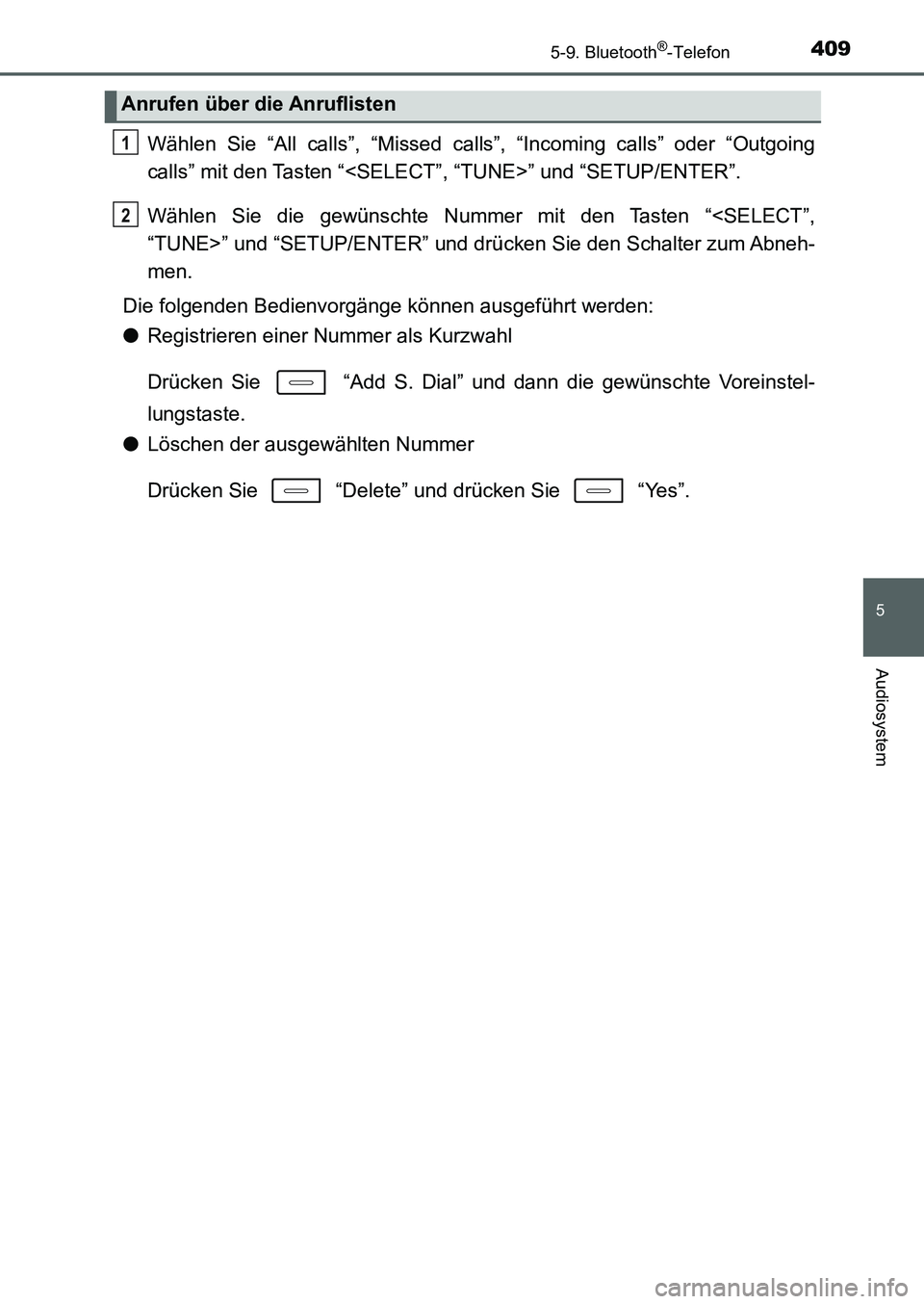 TOYOTA AURIS 2017  Betriebsanleitungen (in German) 4095-9. Bluetooth®-Telefon
5
Audiosystem
UK_AURIS_HB_EM (OM12K99M)
Wählen Sie “All calls”, “Missed calls”, “Incoming calls” oder “Outgoing
calls” mit den Tasten “<SELECT”, “TUN