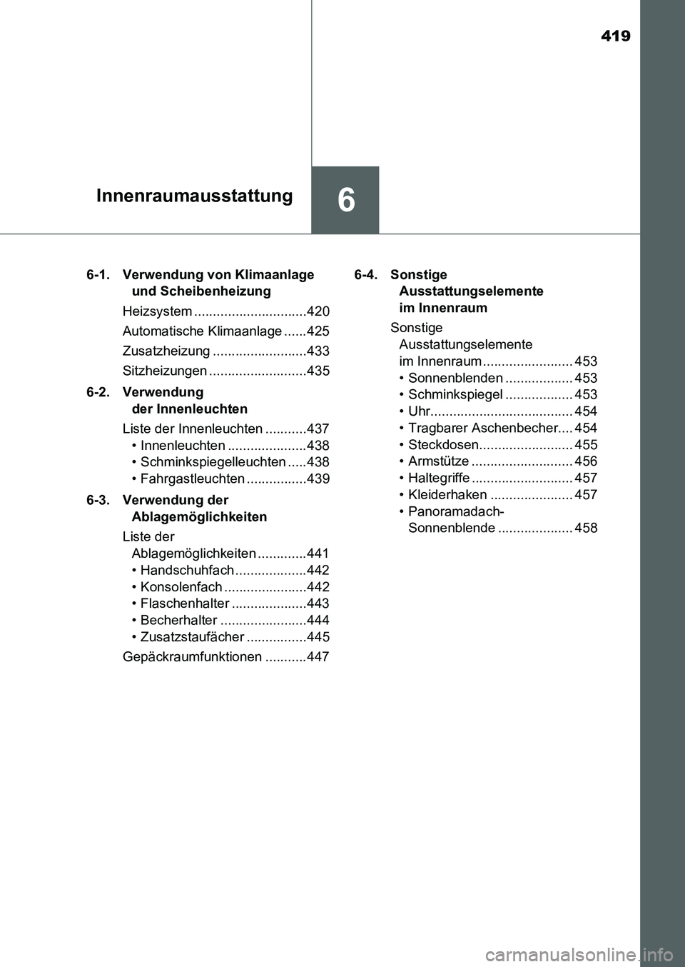 TOYOTA AURIS 2017  Betriebsanleitungen (in German) 419
6Innenraumausstattung
UK_AURIS_HB_EM (OM12K99M)6-1. Verwendung von Klimaanlage 
und Scheibenheizung
Heizsystem ..............................420
Automatische Klimaanlage ...... 425
Zusatzheizung .