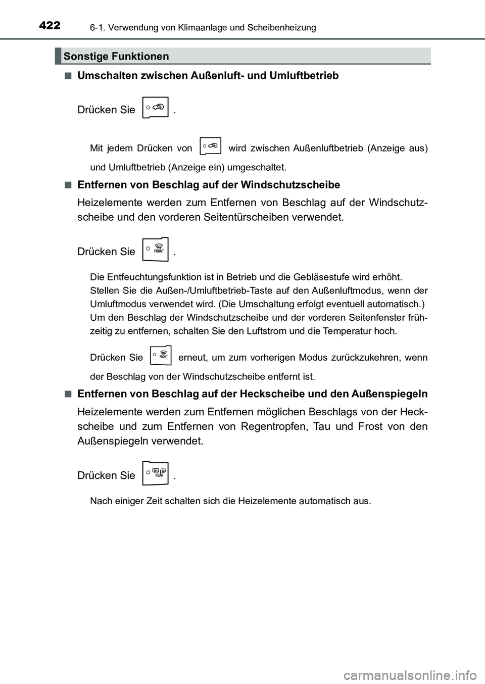 TOYOTA AURIS 2017  Betriebsanleitungen (in German) 4226-1. Verwendung von Klimaanlage und Scheibenheizung
UK_AURIS_HB_EM (OM12K99M)■
Umschalten zwischen Außenluft- und Umluftbetrieb
Drücken Sie  .
Mit jedem Drücken von   wird zwischen Außenluftb