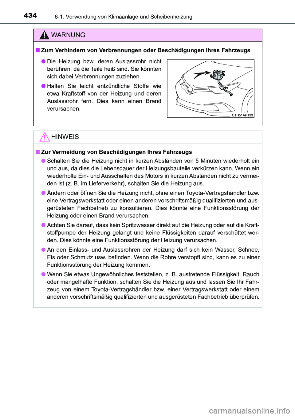 TOYOTA AURIS 2017  Betriebsanleitungen (in German) 4346-1. Verwendung von Klimaanlage und Scheibenheizung
UK_AURIS_HB_EM (OM12K99M)
WARNUNG
■Zum Verhindern von Verbrennungen oder Beschädigungen Ihres Fahrzeugs
HINWEIS
■Zur Vermeidung von Beschäd
