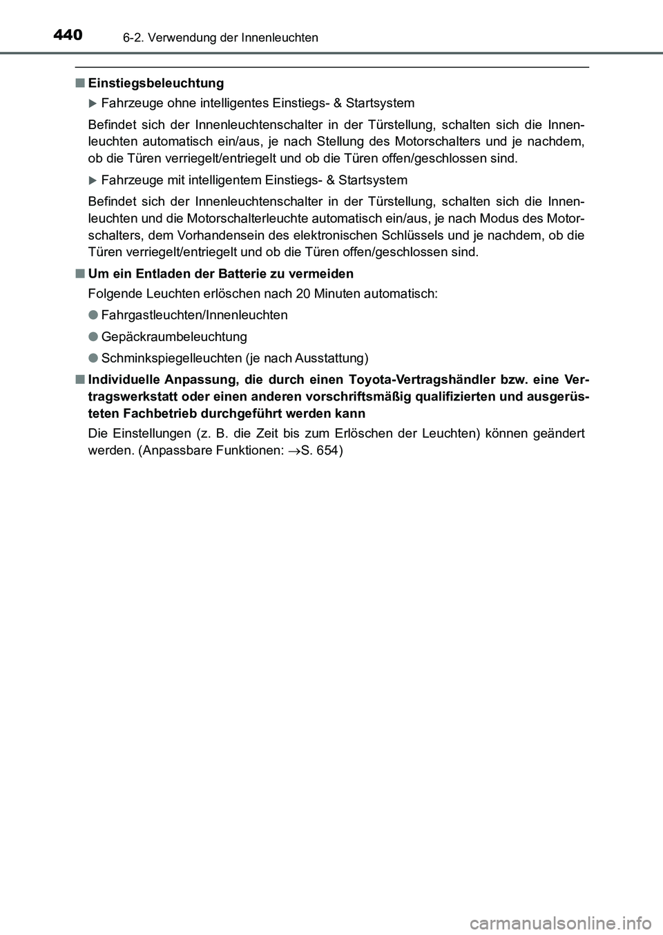 TOYOTA AURIS 2017  Betriebsanleitungen (in German) 4406-2. Verwendung der Innenleuchten
UK_AURIS_HB_EM (OM12K99M)
■Einstiegsbeleuchtung
Fahrzeuge ohne intelligentes Einstiegs- & Startsystem
Befindet sich der Innenleuchtenschalter in der Türstell