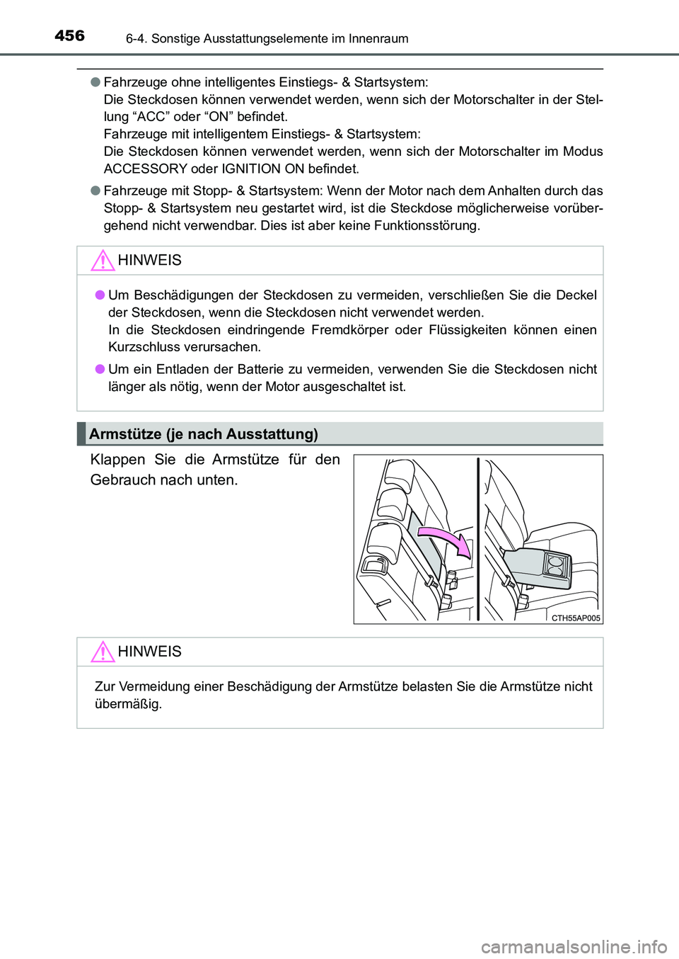 TOYOTA AURIS 2017  Betriebsanleitungen (in German) 4566-4. Sonstige Ausstattungselemente im Innenraum
UK_AURIS_HB_EM (OM12K99M)
●Fahrzeuge ohne intelligentes Einstiegs- & Startsystem: 
Die Steckdosen können verwendet werden, wenn sich der Motorscha