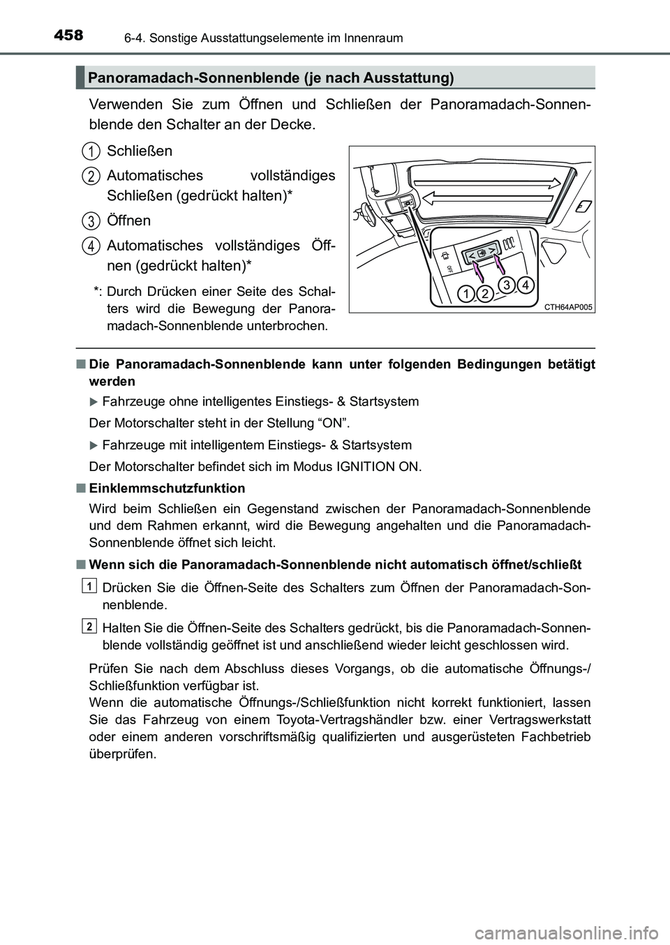TOYOTA AURIS 2017  Betriebsanleitungen (in German) 4586-4. Sonstige Ausstattungselemente im Innenraum
UK_AURIS_HB_EM (OM12K99M)
Verwenden Sie zum Öffnen und Schließen der Panoramadach-Sonnen-
blende den Schalter an der Decke.
Schließen
Automatische