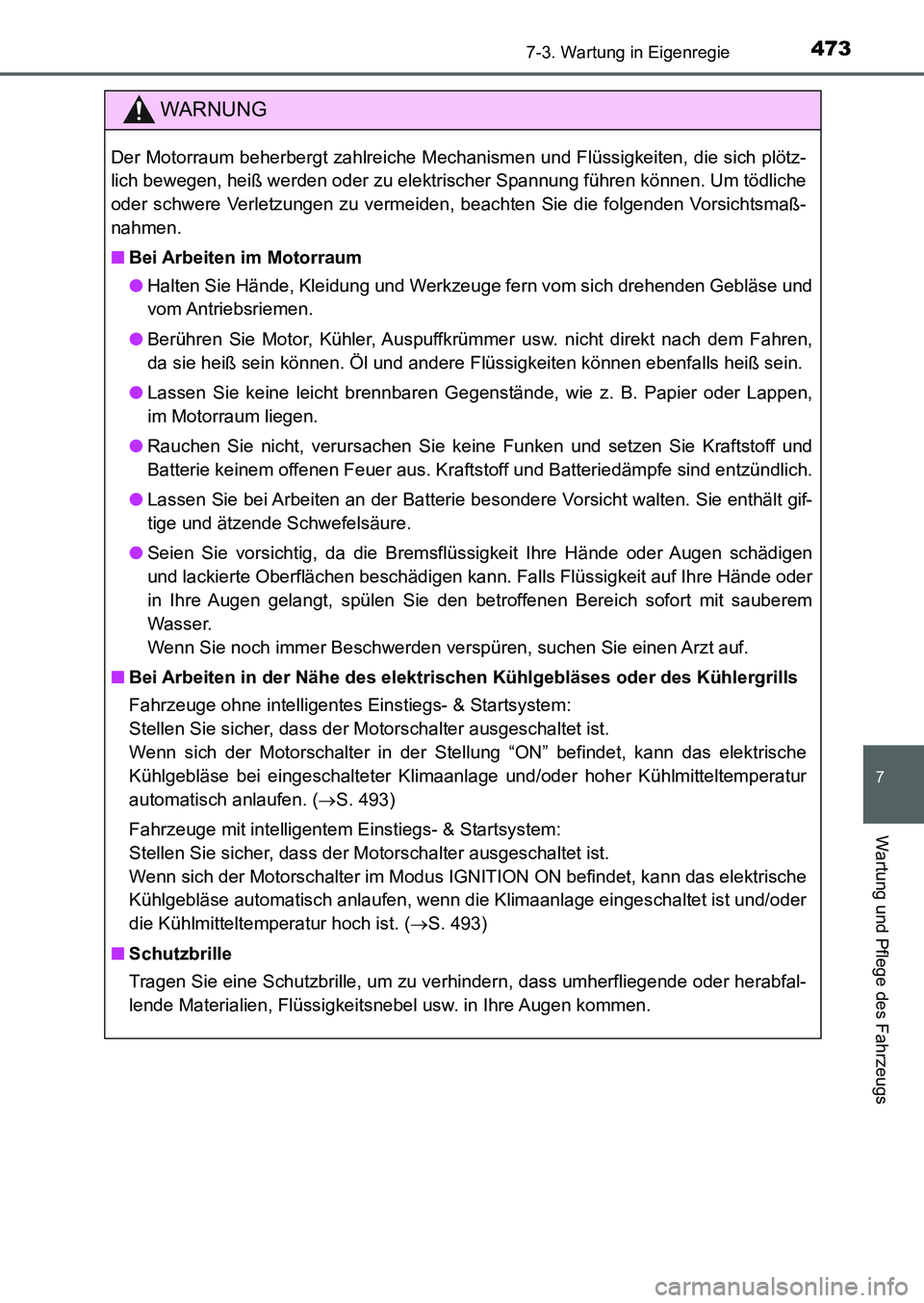 TOYOTA AURIS 2017  Betriebsanleitungen (in German) 4737-3. Wartung in Eigenregie
7
Wartung und Pflege des Fahrzeugs
UK_AURIS_HB_EM (OM12K99M)
WARNUNG
Der Motorraum beherbergt zahlreiche Mechanismen und Flüssigkeiten, die sich plötz-
lich bewegen, he