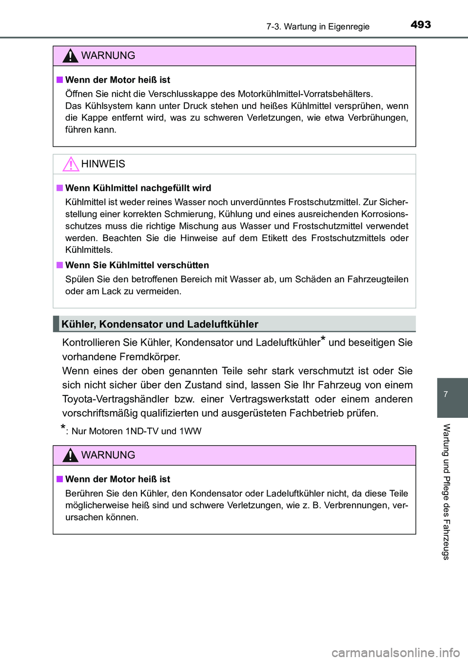 TOYOTA AURIS 2017  Betriebsanleitungen (in German) 4937-3. Wartung in Eigenregie
7
Wartung und Pflege des Fahrzeugs
UK_AURIS_HB_EM (OM12K99M)
Kontrollieren Sie Kühler, Kondensator und Ladeluftkühler* und beseitigen Sie
vorhandene Fremdkörper. 
Wenn