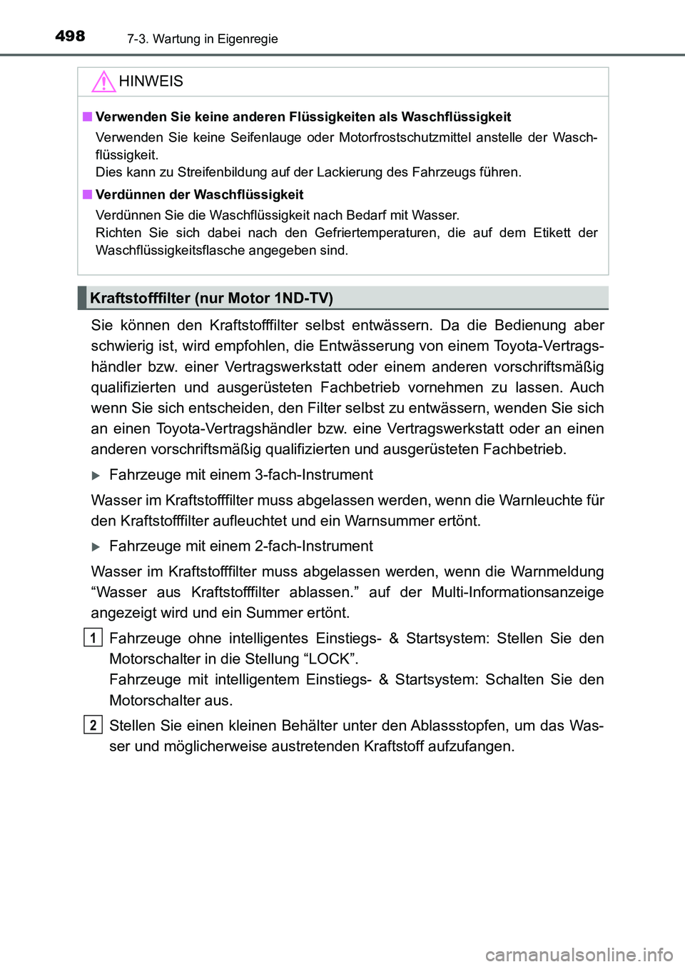 TOYOTA AURIS 2017  Betriebsanleitungen (in German) 4987-3. Wartung in Eigenregie
UK_AURIS_HB_EM (OM12K99M)
Sie können den Kraftstofffilter selbst entwässern. Da die Bedienung aber
schwierig ist, wird empfohlen, die Entwässerung von einem Toyota-Ver