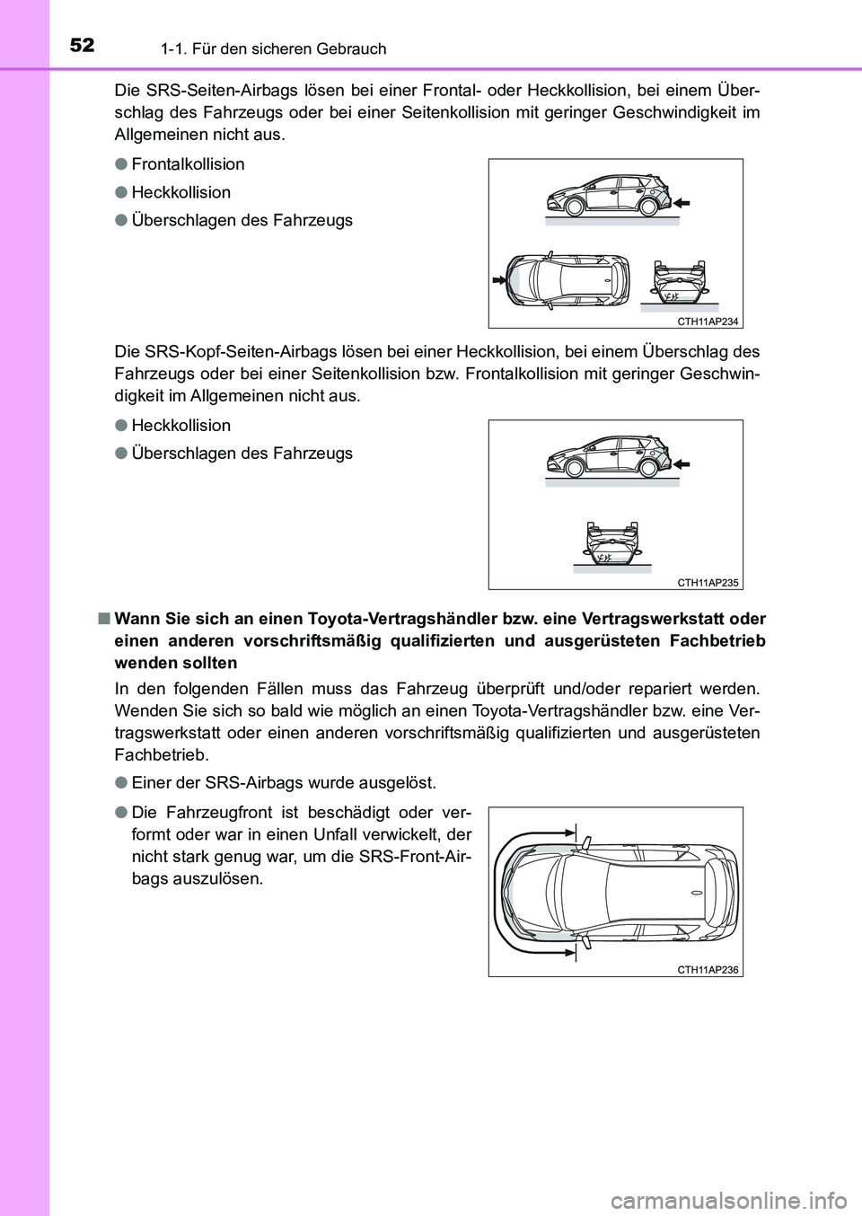 TOYOTA AURIS 2017  Betriebsanleitungen (in German) 521-1. Für den sicheren Gebrauch
UK_AURIS_HB_EM (OM12K99M)Die SRS-Seiten-Airbags lösen bei einer Frontal- oder Heckkollision, bei einem Über-
schlag des Fahrzeugs oder bei einer Seitenkollision mit