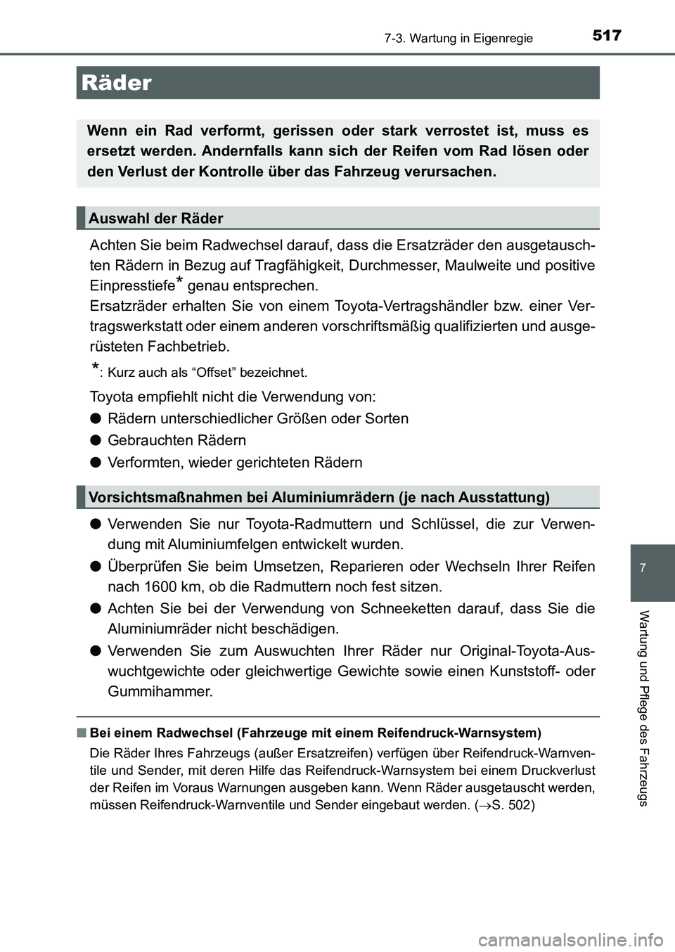 TOYOTA AURIS 2017  Betriebsanleitungen (in German) 5177-3. Wartung in Eigenregie
7
Wartung und Pflege des Fahrzeugs
UK_AURIS_HB_EM (OM12K99M)
Achten Sie beim Radwechsel darauf, dass die Ersatzräder den ausgetausch-
ten Rädern in Bezug auf Tragfähig