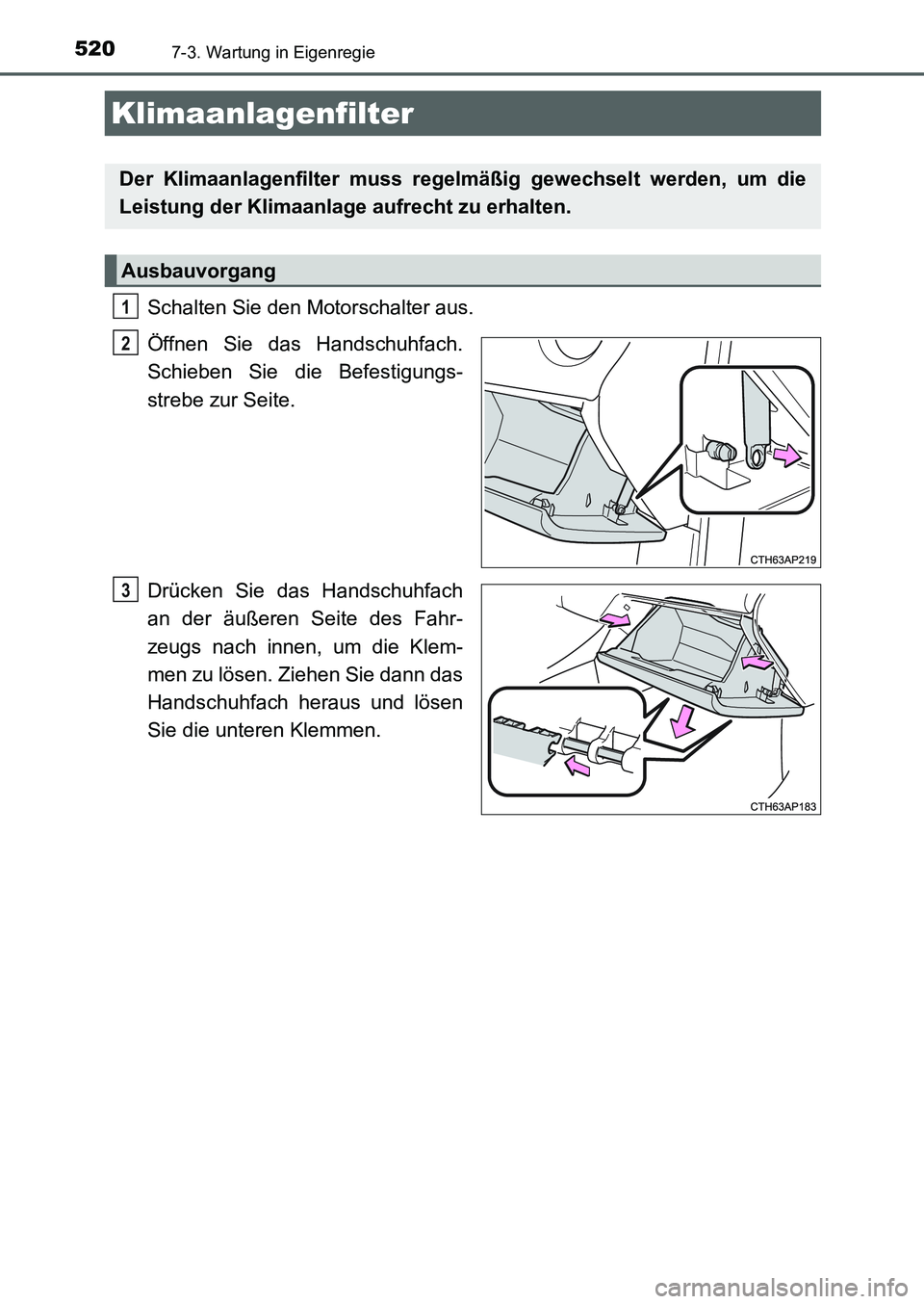 TOYOTA AURIS 2017  Betriebsanleitungen (in German) 5207-3. Wartung in Eigenregie
UK_AURIS_HB_EM (OM12K99M)
Schalten Sie den Motorschalter aus.
Öffnen Sie das Handschuhfach.
Schieben Sie die Befestigungs-
strebe zur Seite.
Drücken Sie das Handschuhfa