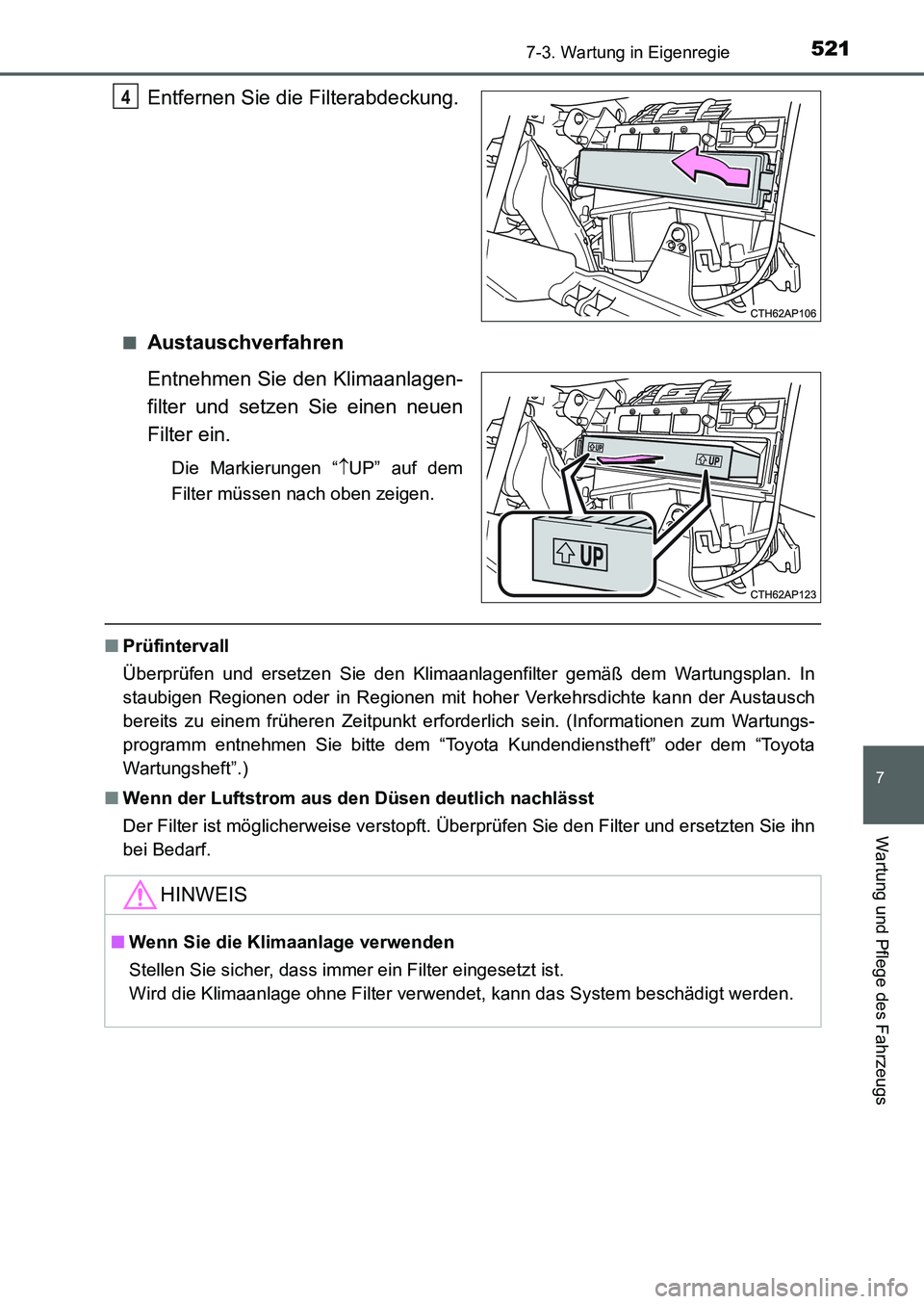 TOYOTA AURIS 2017  Betriebsanleitungen (in German) 5217-3. Wartung in Eigenregie
7
Wartung und Pflege des Fahrzeugs
UK_AURIS_HB_EM (OM12K99M)
Entfernen Sie die Filterabdeckung.
■Austauschverfahren
Entnehmen Sie den Klimaanlagen-
filter und setzen Si