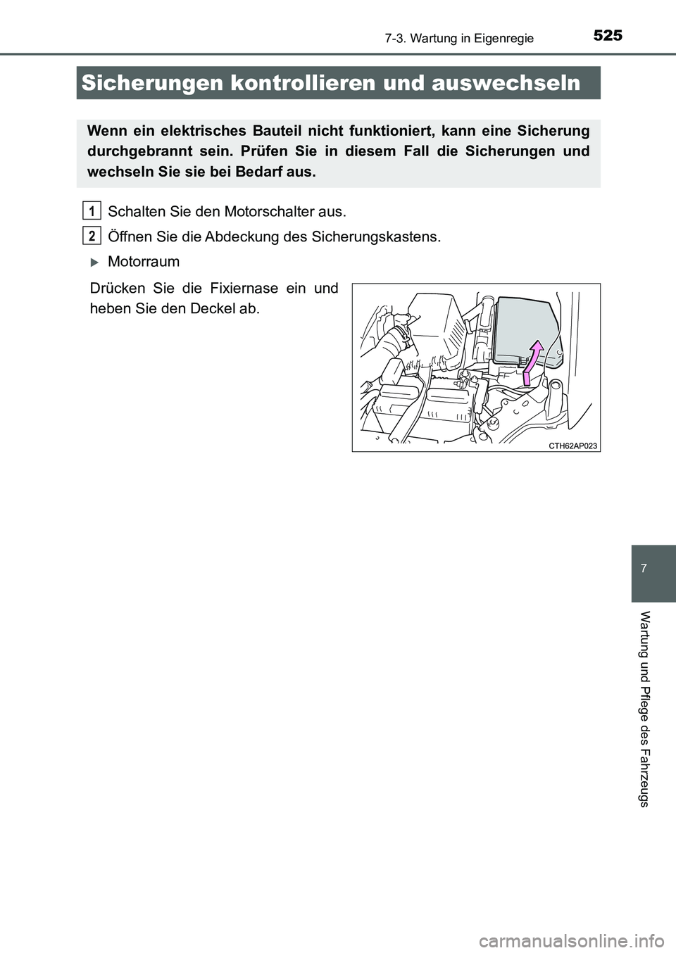 TOYOTA AURIS 2017  Betriebsanleitungen (in German) 5257-3. Wartung in Eigenregie
7
Wartung und Pflege des Fahrzeugs
UK_AURIS_HB_EM (OM12K99M)
Schalten Sie den Motorschalter aus.
Öffnen Sie die Abdeckung des Sicherungskastens. 
Motorraum
Drücken S