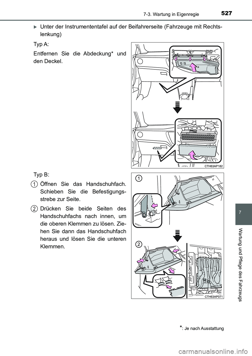 TOYOTA AURIS 2017  Betriebsanleitungen (in German) 5277-3. Wartung in Eigenregie
7
Wartung und Pflege des Fahrzeugs
UK_AURIS_HB_EM (OM12K99M)
Unter der Instrumententafel auf der Beifahrerseite (Fahrzeuge mit Rechts-
lenkung)
Ty p  A :
Entfernen Sie