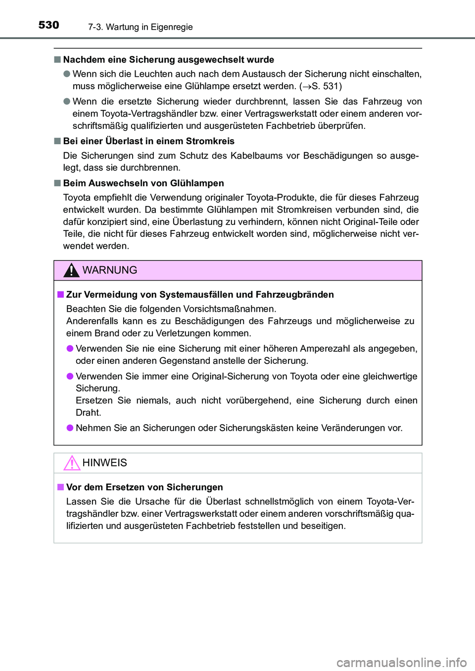 TOYOTA AURIS 2017  Betriebsanleitungen (in German) 5307-3. Wartung in Eigenregie
UK_AURIS_HB_EM (OM12K99M)
■Nachdem eine Sicherung ausgewechselt wurde
●Wenn sich die Leuchten auch nach dem Austausch der Sicherung nicht einschalten,
muss möglicher