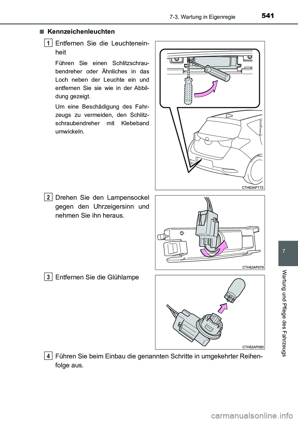 TOYOTA AURIS 2017  Betriebsanleitungen (in German) 5417-3. Wartung in Eigenregie
7
Wartung und Pflege des Fahrzeugs
UK_AURIS_HB_EM (OM12K99M)■
Kennzeichenleuchten
Entfernen Sie die Leuchtenein-
heit
Führen Sie einen Schlitzschrau-
bendreher oder Ä