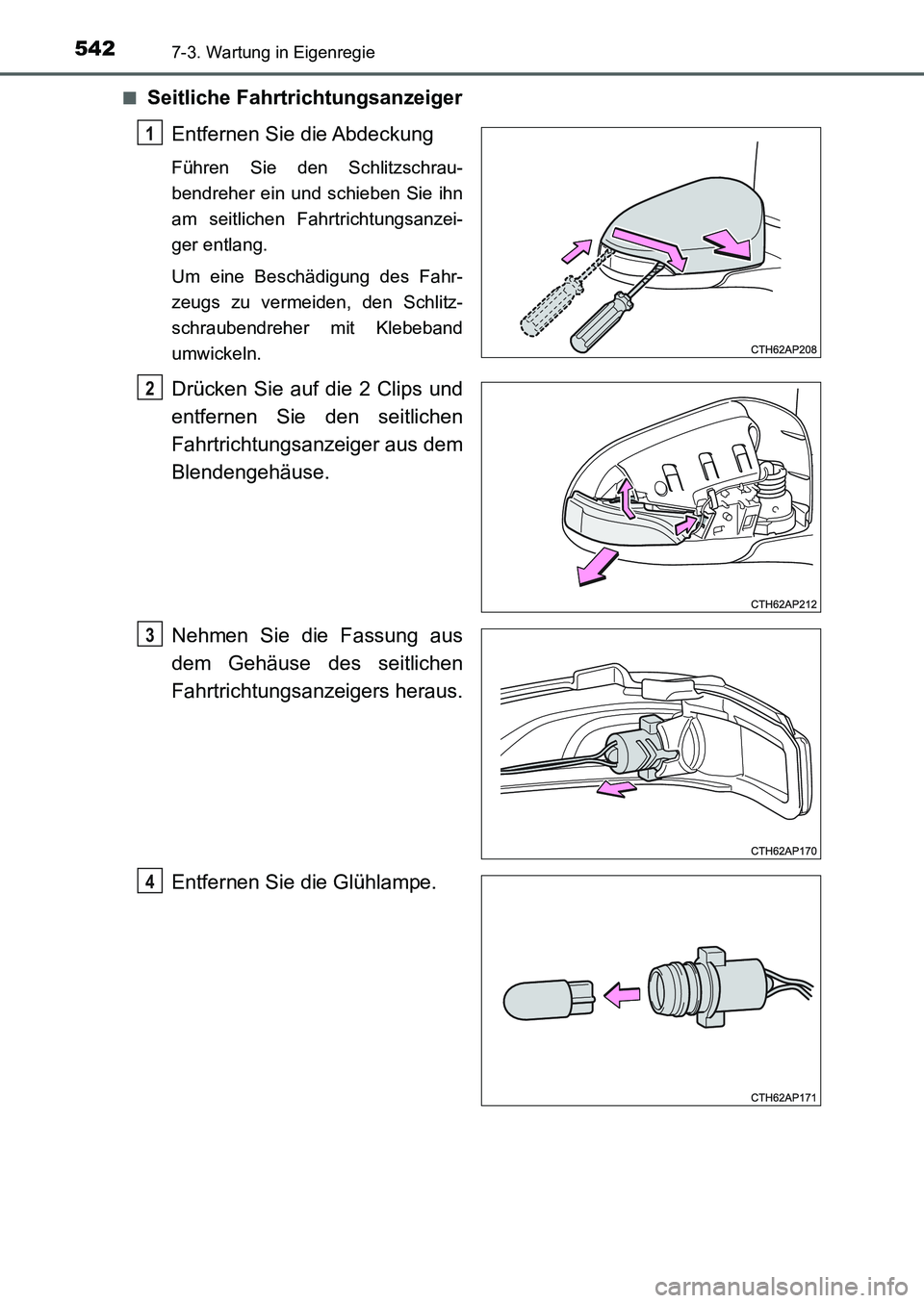 TOYOTA AURIS 2017  Betriebsanleitungen (in German) 5427-3. Wartung in Eigenregie
UK_AURIS_HB_EM (OM12K99M)■
Seitliche Fahrtrichtungsanzeiger
Entfernen Sie die Abdeckung
Führen Sie den Schlitzschrau-
bendreher ein und schieben Sie ihn
am seitlichen 