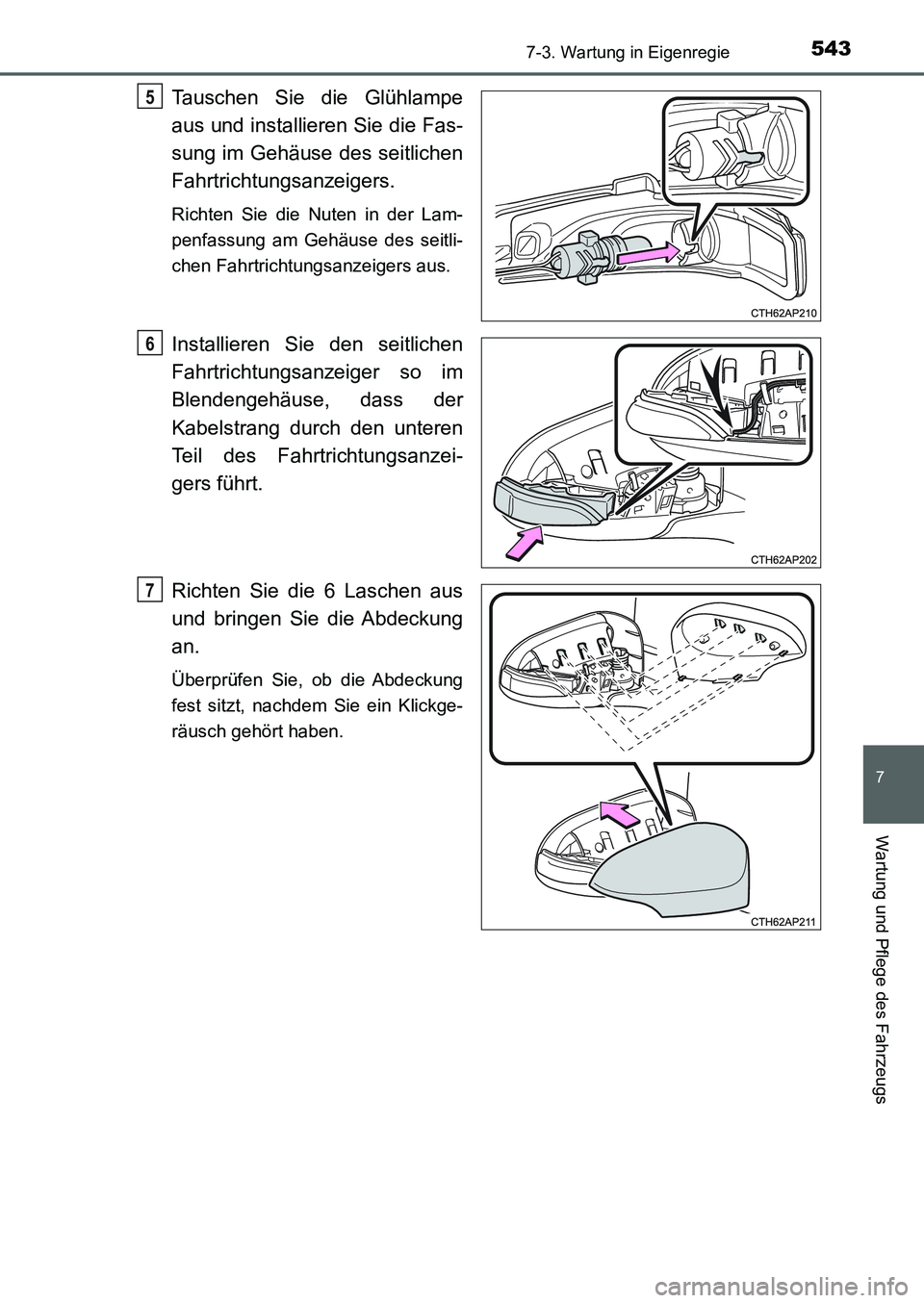 TOYOTA AURIS 2017  Betriebsanleitungen (in German) 5437-3. Wartung in Eigenregie
7
Wartung und Pflege des Fahrzeugs
UK_AURIS_HB_EM (OM12K99M)
Tauschen Sie die Glühlampe
aus und installieren Sie die Fas-
sung im Gehäuse des seitlichen
Fahrtrichtungsa