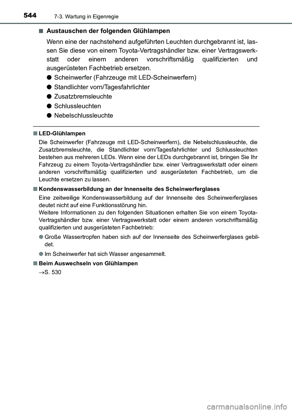 TOYOTA AURIS 2017  Betriebsanleitungen (in German) 5447-3. Wartung in Eigenregie
UK_AURIS_HB_EM (OM12K99M)■
Austauschen der folgenden Glühlampen
Wenn eine der nachstehend aufgeführten Leuchten durchgebrannt ist, las-
sen Sie diese von einem Toyota