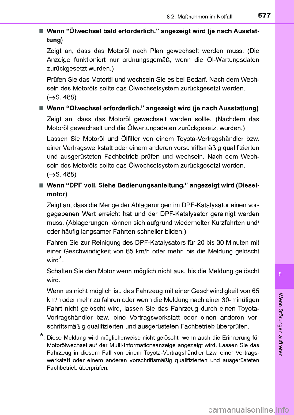 TOYOTA AURIS 2017  Betriebsanleitungen (in German) 5778-2. Maßnahmen im Notfall
8
Wenn Störungen auftreten
UK_AURIS_HB_EM (OM12K99M)■
Wenn “Ölwechsel bald erforderlich.” angezeigt wird (je nach Ausstat-
tung)
Zeigt an, dass das Motoröl nach 