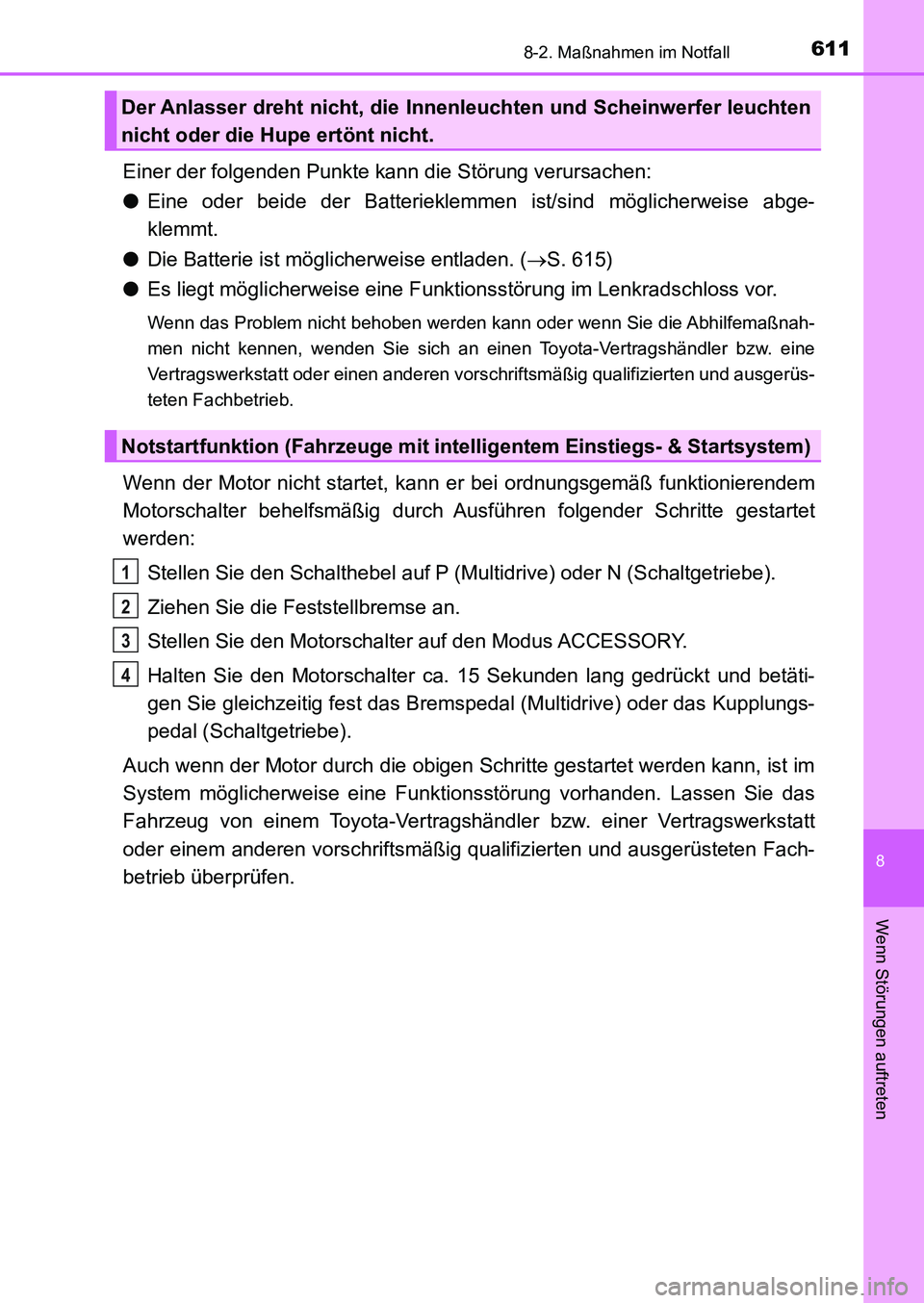 TOYOTA AURIS 2017  Betriebsanleitungen (in German) 6118-2. Maßnahmen im Notfall
8
Wenn Störungen auftreten
UK_AURIS_HB_EM (OM12K99M)
Einer der folgenden Punkte kann die Störung verursachen:
●Eine oder beide der Batterieklemmen ist/sind möglicher
