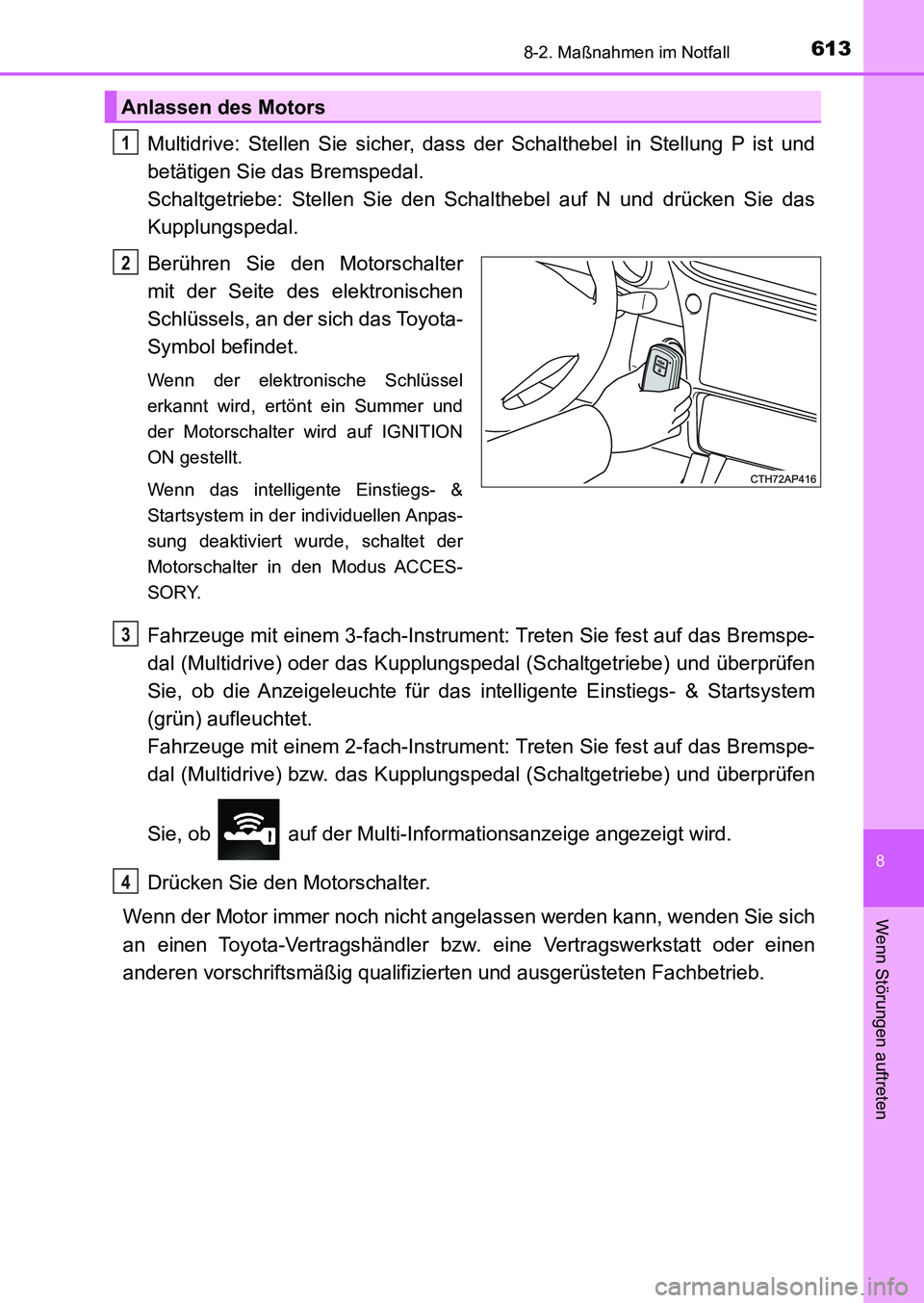 TOYOTA AURIS 2017  Betriebsanleitungen (in German) 6138-2. Maßnahmen im Notfall
8
Wenn Störungen auftreten
UK_AURIS_HB_EM (OM12K99M)
Multidrive: Stellen Sie sicher, dass der Schalthebel in Stellung P ist und
betätigen Sie das Bremspedal. 
Schaltget