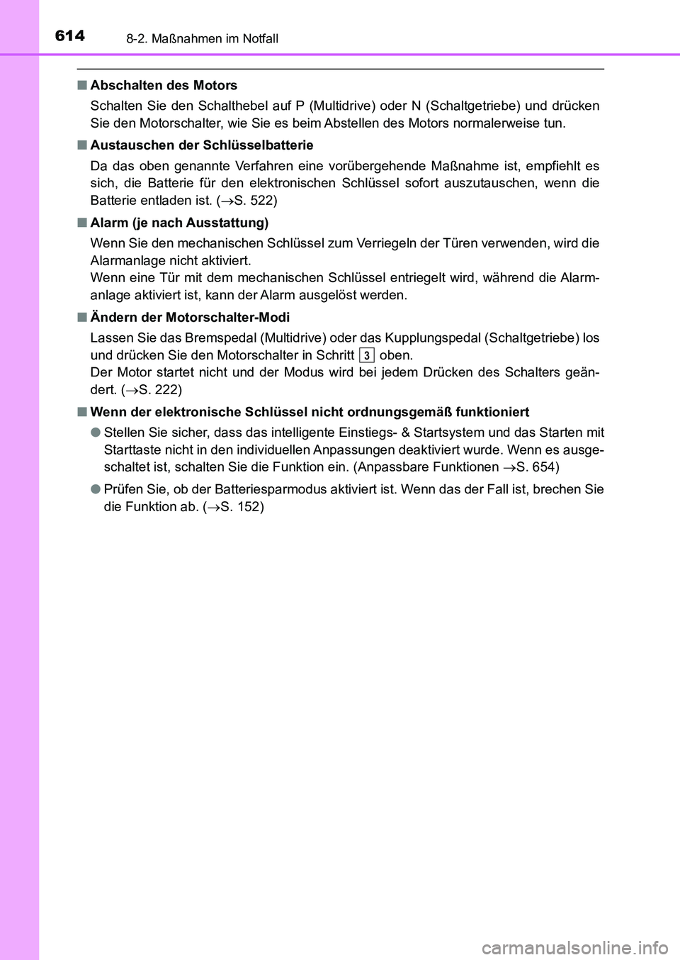 TOYOTA AURIS 2017  Betriebsanleitungen (in German) 6148-2. Maßnahmen im Notfall
UK_AURIS_HB_EM (OM12K99M)
■Abschalten des Motors
Schalten Sie den Schalthebel auf P (Multidrive) oder N (Schaltgetriebe) und drücken
Sie den Motorschalter, wie Sie es 