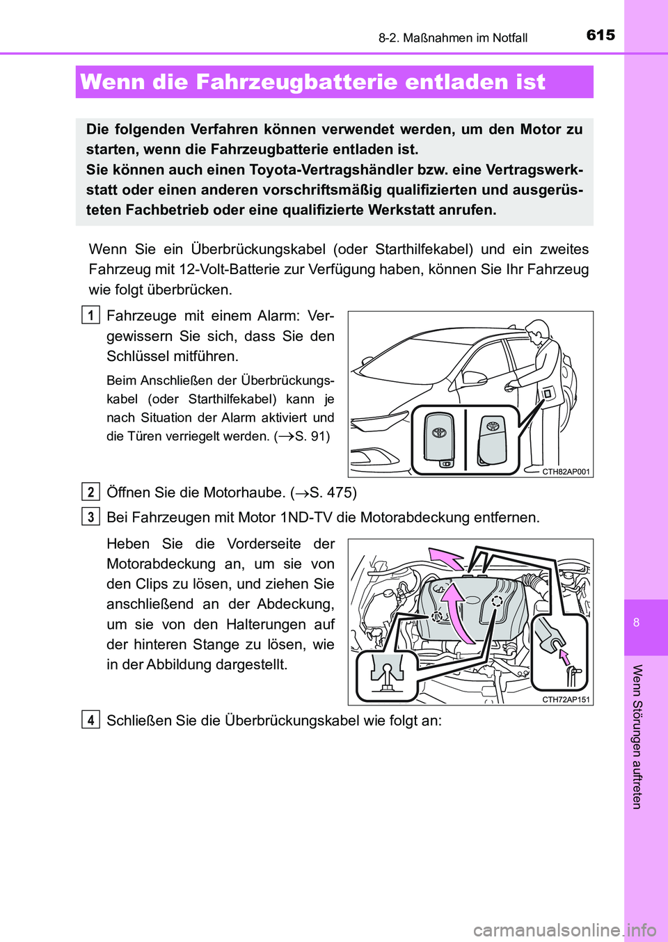 TOYOTA AURIS 2017  Betriebsanleitungen (in German) 6158-2. Maßnahmen im Notfall
8
Wenn Störungen auftreten
UK_AURIS_HB_EM (OM12K99M)
Wenn Sie ein Überbrückungskabel (oder Starthilfekabel) und ein zweites
Fahrzeug mit 12-Volt-Batterie zur Verfügun