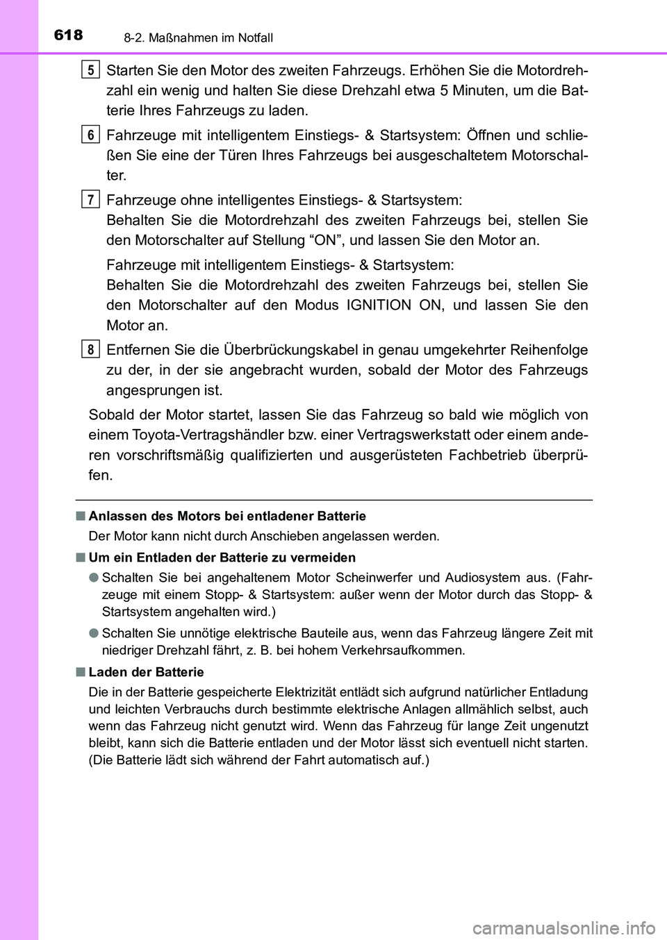 TOYOTA AURIS 2017  Betriebsanleitungen (in German) 6188-2. Maßnahmen im Notfall
UK_AURIS_HB_EM (OM12K99M)
Starten Sie den Motor des zweiten Fahrzeugs. Erhöhen Sie die Motordreh-
zahl ein wenig und halten Sie diese Drehzahl etwa 5 Minuten, um die Bat
