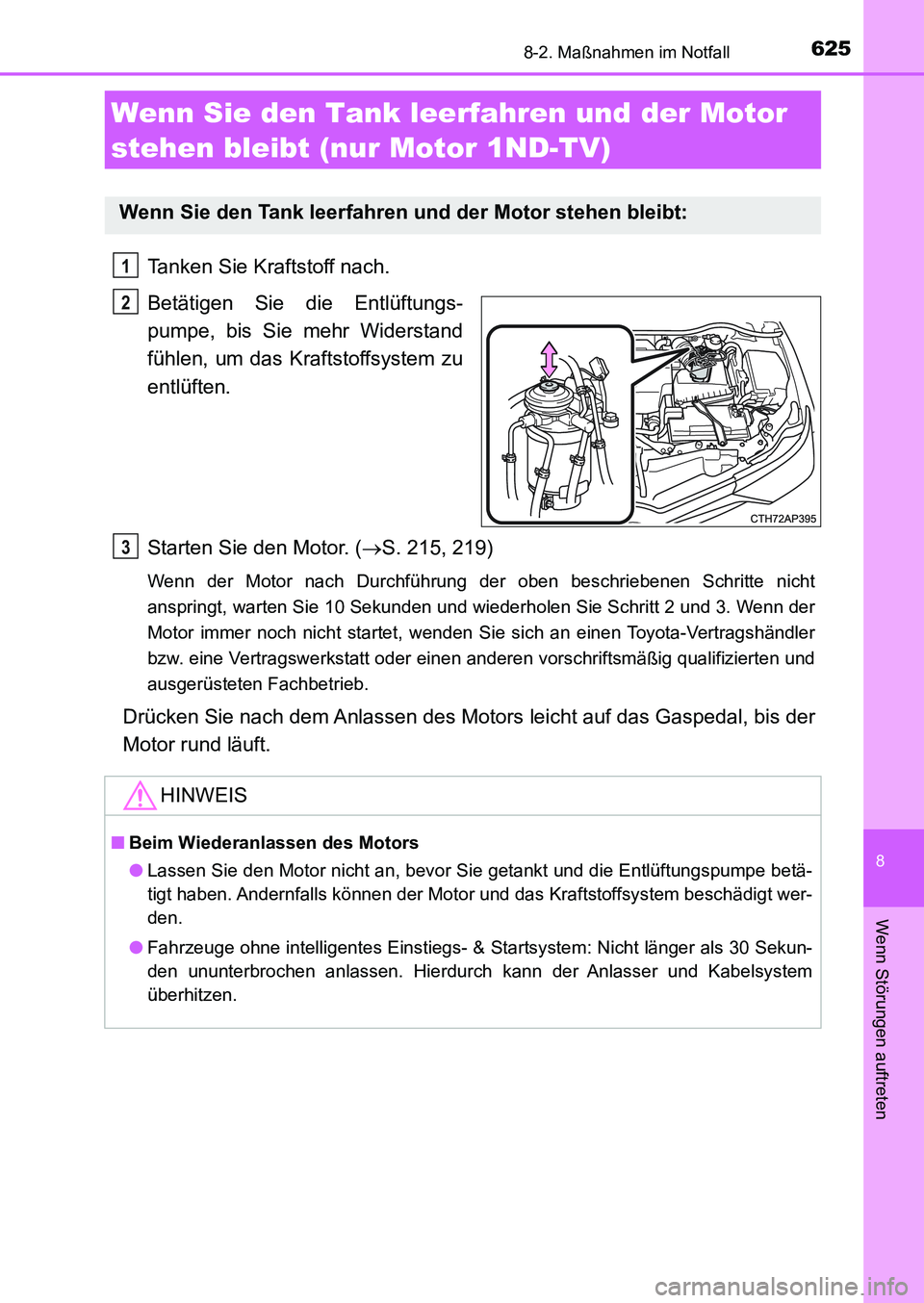 TOYOTA AURIS 2017  Betriebsanleitungen (in German) 6258-2. Maßnahmen im Notfall
8
Wenn Störungen auftreten
UK_AURIS_HB_EM (OM12K99M)
Tanken Sie Kraftstoff nach.
Betätigen Sie die Entlüftungs-
pumpe, bis Sie mehr Widerstand
fühlen, um das Kraftsto