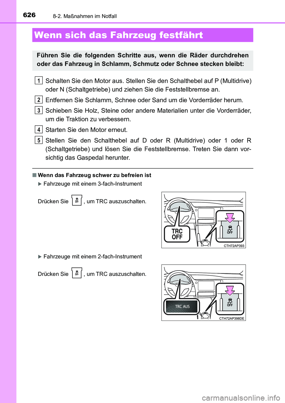 TOYOTA AURIS 2017  Betriebsanleitungen (in German) 6268-2. Maßnahmen im Notfall
UK_AURIS_HB_EM (OM12K99M)
Schalten Sie den Motor aus. Stellen Sie den Schalthebel auf P (Multidrive)
oder N (Schaltgetriebe) und ziehen Sie die Feststellbremse an.
Entfer