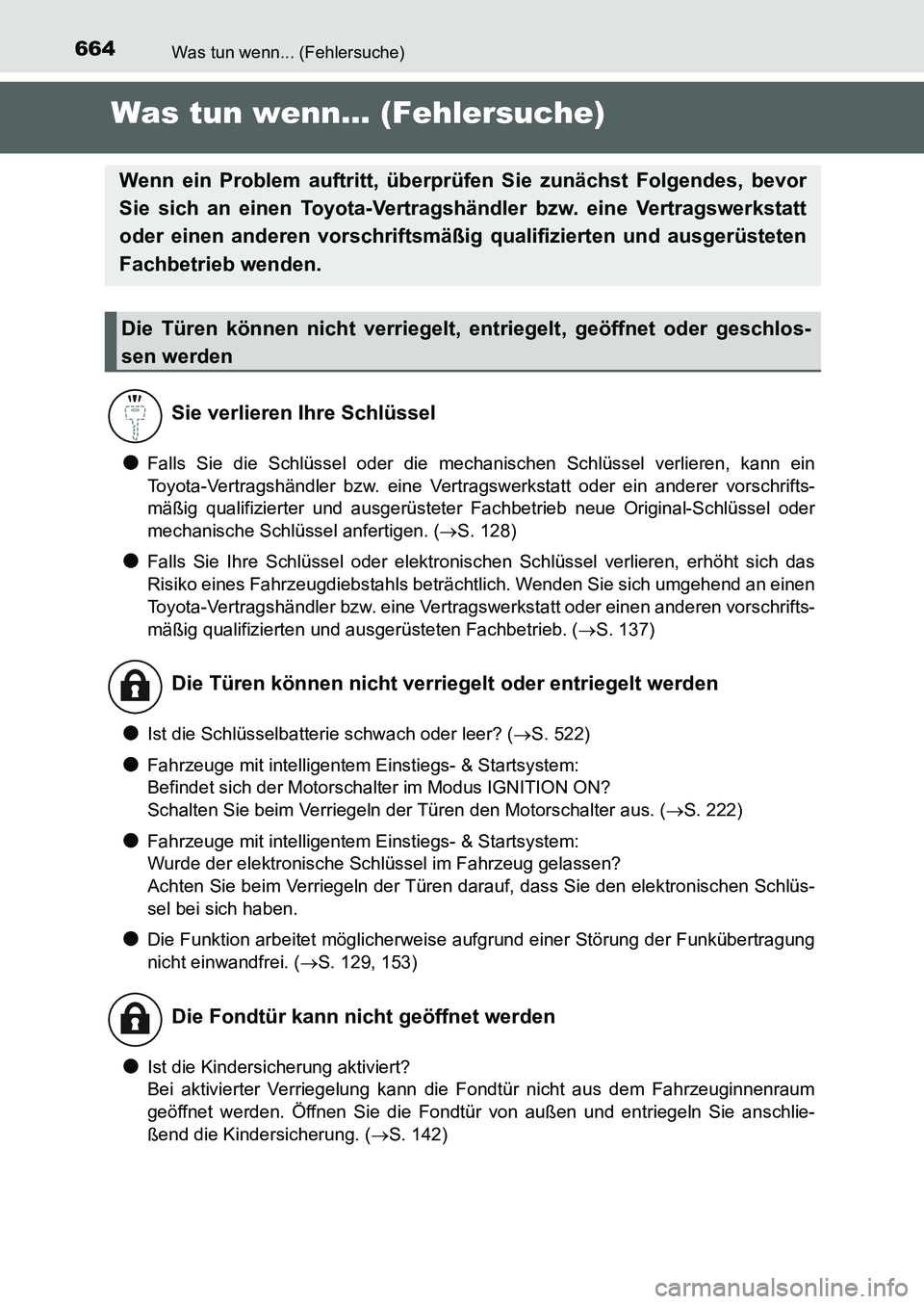 TOYOTA AURIS 2017  Betriebsanleitungen (in German) 664
UK_AURIS_HB_EM (OM12K99M)
Was tun wenn... (Fehlersuche)
Was tun wenn... (Fehlersuche)
●Falls Sie die Schlüssel oder die mechanischen Schlüssel verlieren, kann ein
Toyota-Vertragshändler bzw. 