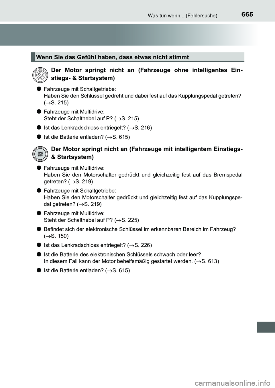 TOYOTA AURIS 2017  Betriebsanleitungen (in German) 665Was tun wenn... (Fehlersuche)
UK_AURIS_HB_EM (OM12K99M)
●Fahrzeuge mit Schaltgetriebe:
Haben Sie den Schlüssel gedreht und dabei fest auf das Kupplungspedal getreten? 
(S. 215)
●Fahrzeuge m