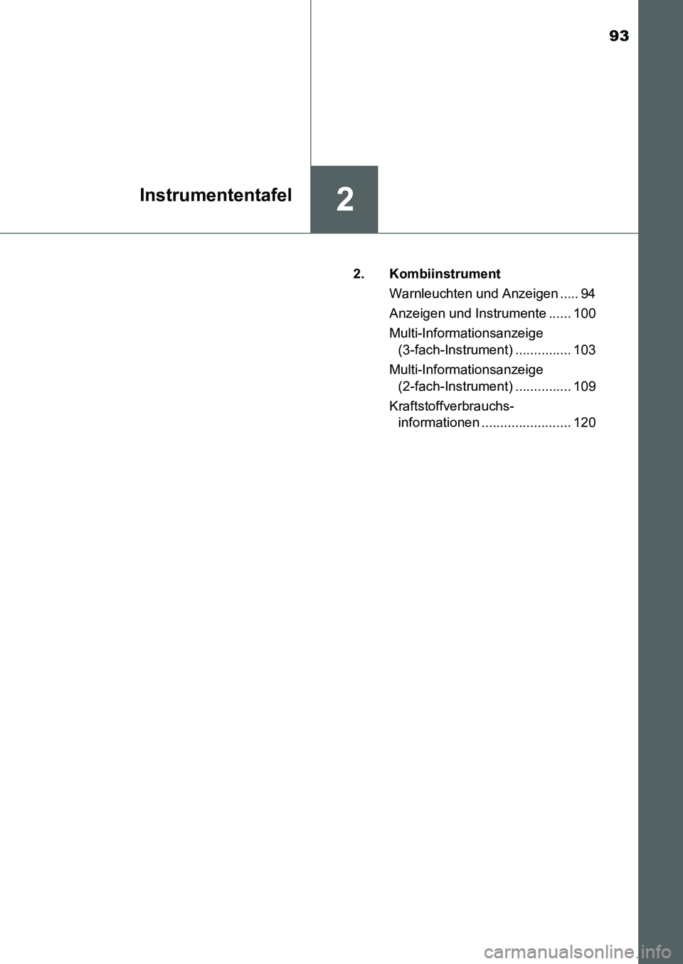 TOYOTA AURIS 2017  Betriebsanleitungen (in German) 93
2Instrumententafel
UK_AURIS_HB_EM (OM12K99M)2. Kombiinstrument
Warnleuchten und Anzeigen ..... 94
Anzeigen und Instrumente ...... 100
Multi-Informationsanzeige 
(3-fach-Instrument) ............... 