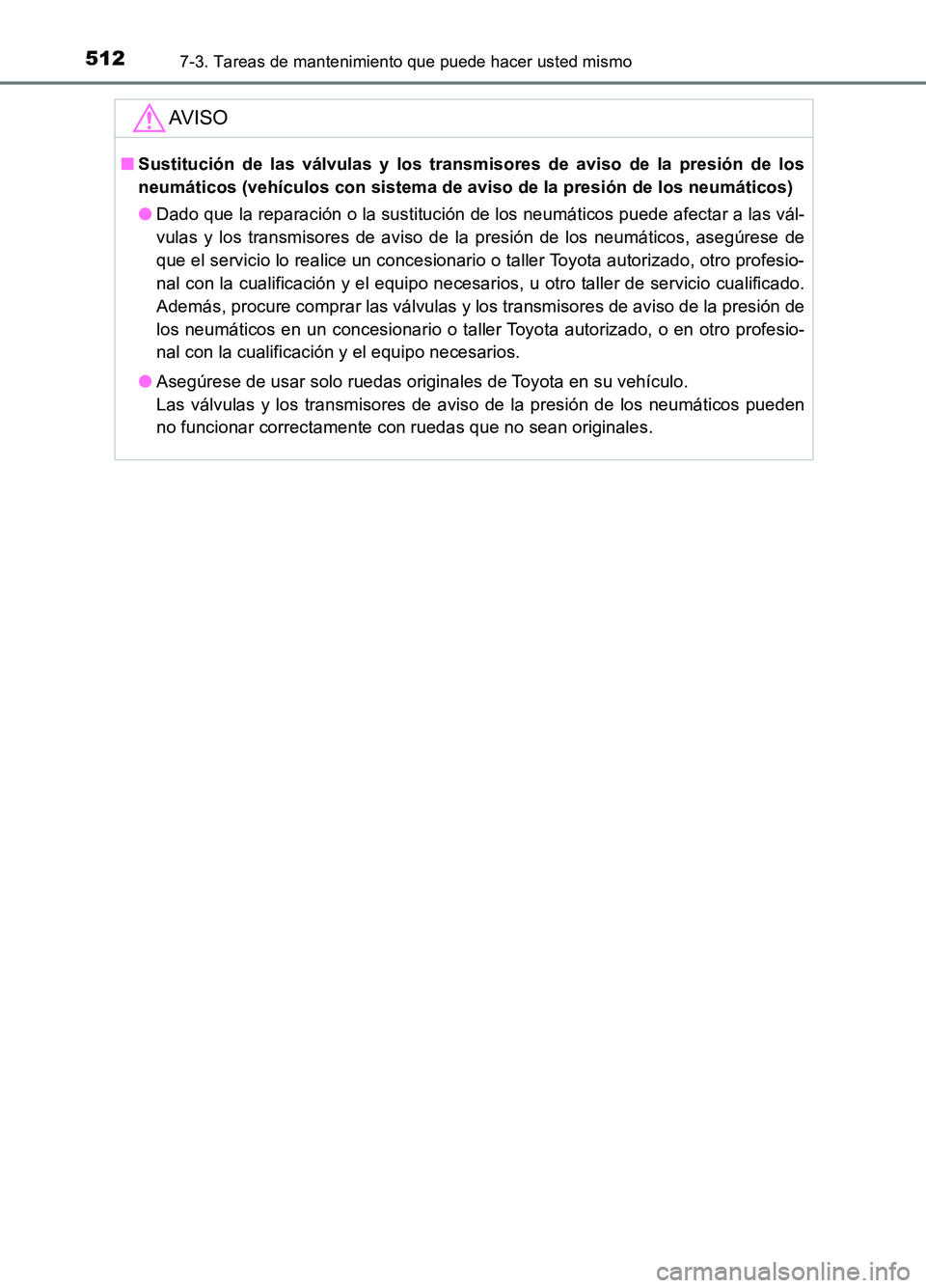 TOYOTA AURIS 2017 Manuale de Empleo (in Spanish) 5127-3. Tareas de mantenimiento que puede hacer usted mismo
UK_AURIS_HB_ES (OM12L00S)
AV I S O
■Sustitución de las válvulas y los transmisores de aviso de la presión de los
neumáticos (vehícul TOYOTA AURIS 2017 Manuale de Empleo (in Spanish) 5127-3. Tareas de mantenimiento que puede hacer usted mismo
UK_AURIS_HB_ES (OM12L00S)
AV I S O
■Sustitución de las válvulas y los transmisores de aviso de la presión de los
neumáticos (vehícul