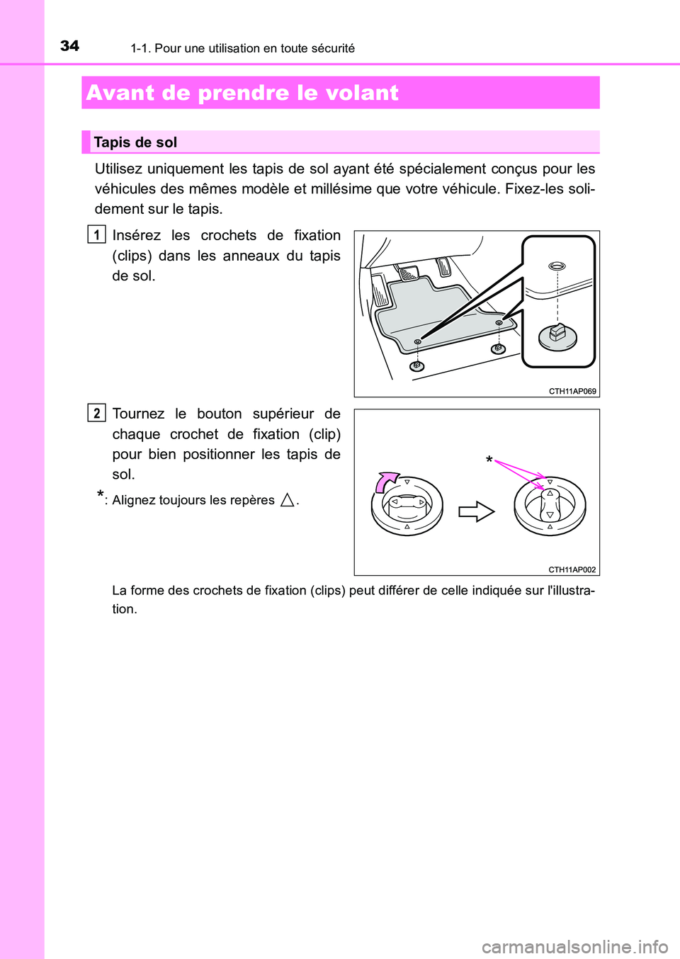 TOYOTA AURIS 2017  Notices Demploi (in French) 34
UK_AURIS_HB_EK (OM12K98K)
1-1. Pour une utilisation en toute sécurité
Utilisez uniquement les tapis de sol ayant été spécialement conçus pour les 
véhicules des mêmes modèle et millésime 