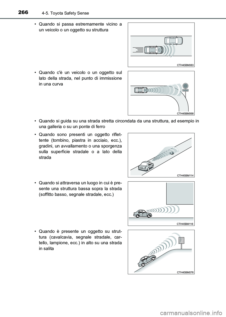 TOYOTA AURIS 2017  Manuale duso (in Italian) 2664-5. Toyota Safety Sense
UK_AURIS_HB_EL (OM12L01L)• Quando si guida su una strada stretta circondata da una struttura, ad esempio in
una galleria o su un ponte di ferro • Quando si passa estrem