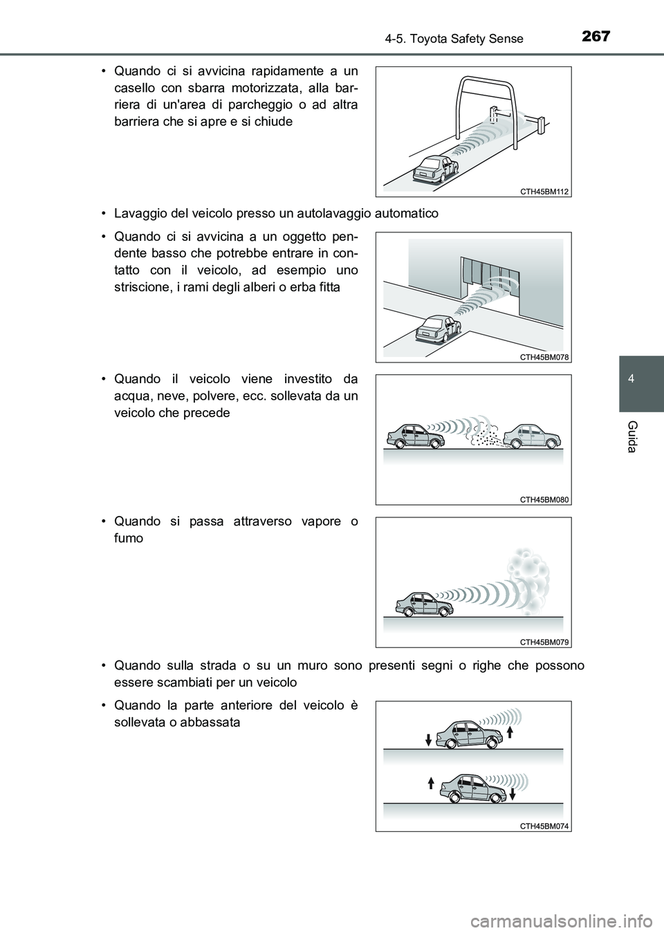 TOYOTA AURIS 2017  Manuale duso (in Italian) 2674-5. Toyota Safety Sense
4
Guida
UK_AURIS_HB_EL (OM12L01L)• Lavaggio del veicolo presso un autolavaggio automatico
• Quando sulla strada o su un muro sono presenti segni o righe che possono
ess